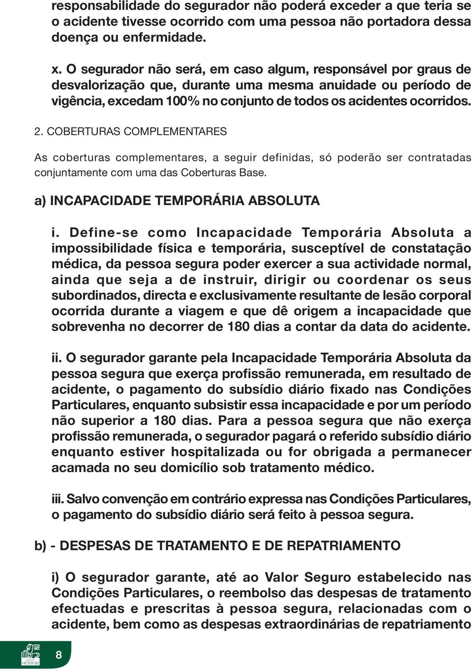 COBERTURAS COMPLEMENTARES As coberturas complementares, a seguir definidas, só poderão ser contratadas conjuntamente com uma das Coberturas Base. a) INCAPACIDADE TEMPORÁRIA ABSOLUTA i.