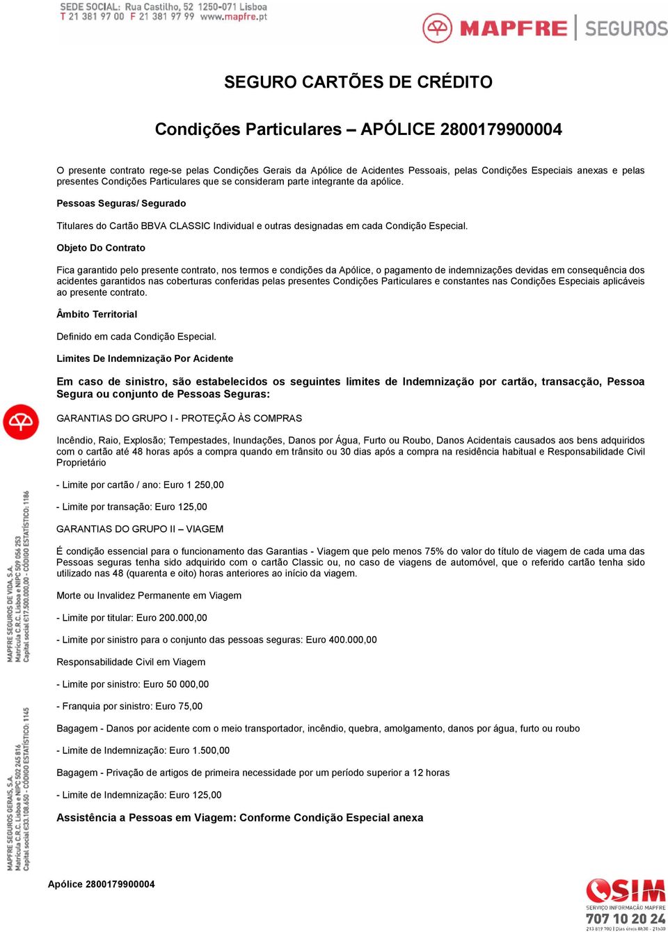 Objeto Do Contrato Fica garantido pelo presente contrato, nos termos e condições da Apólice, o pagamento de indemnizações devidas em consequência dos acidentes garantidos nas coberturas conferidas