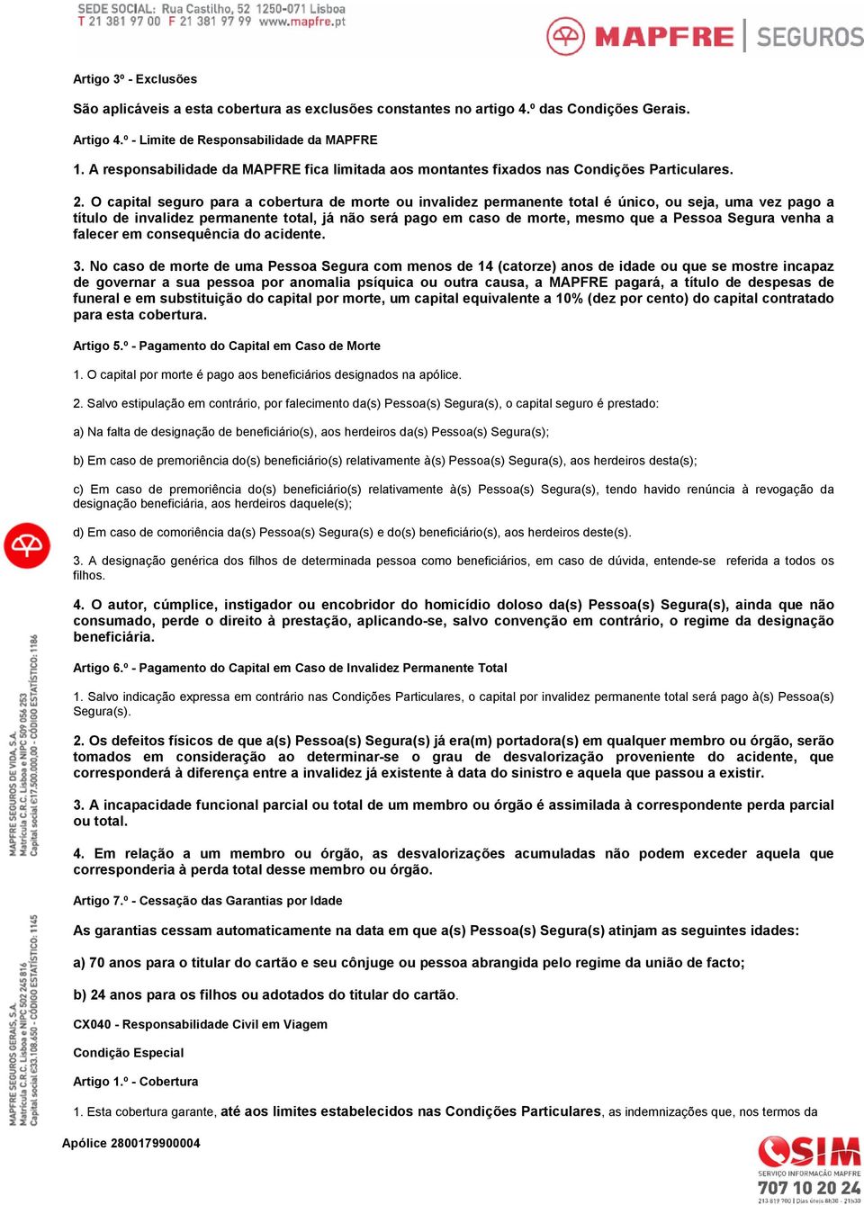 O capital seguro para a cobertura de morte ou invalidez permanente total é único, ou seja, uma vez pago a título de invalidez permanente total, já não será pago em caso de morte, mesmo que a Pessoa