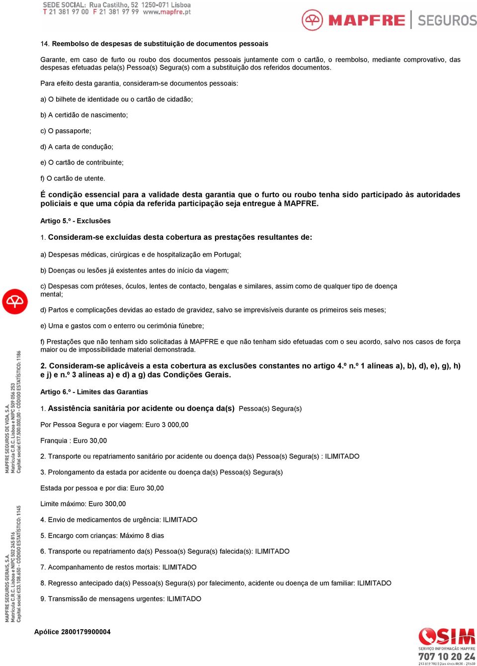 Para efeito desta garantia, consideram-se documentos pessoais: a) O bilhete de identidade ou o cartão de cidadão; b) A certidão de nascimento; c) O passaporte; d) A carta de condução; e) O cartão de