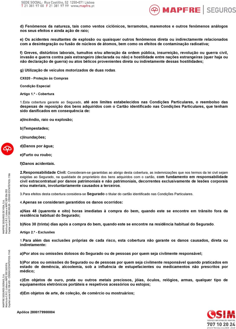 alteração da ordem pública, insurreição, revolução ou guerra civil, invasão e guerra contra país estrangeiro (declarada ou não) e hostilidade entre nações estrangeiras (quer haja ou não declaração de