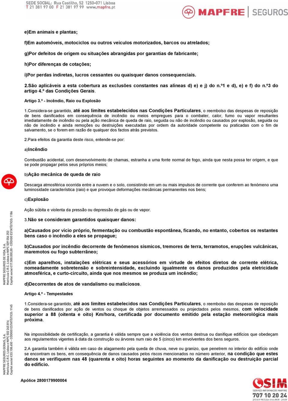 º3 do artigo 4.º das Condições Gerais. Artigo 3.º - Incêndio, Raio ou Explosão 1.