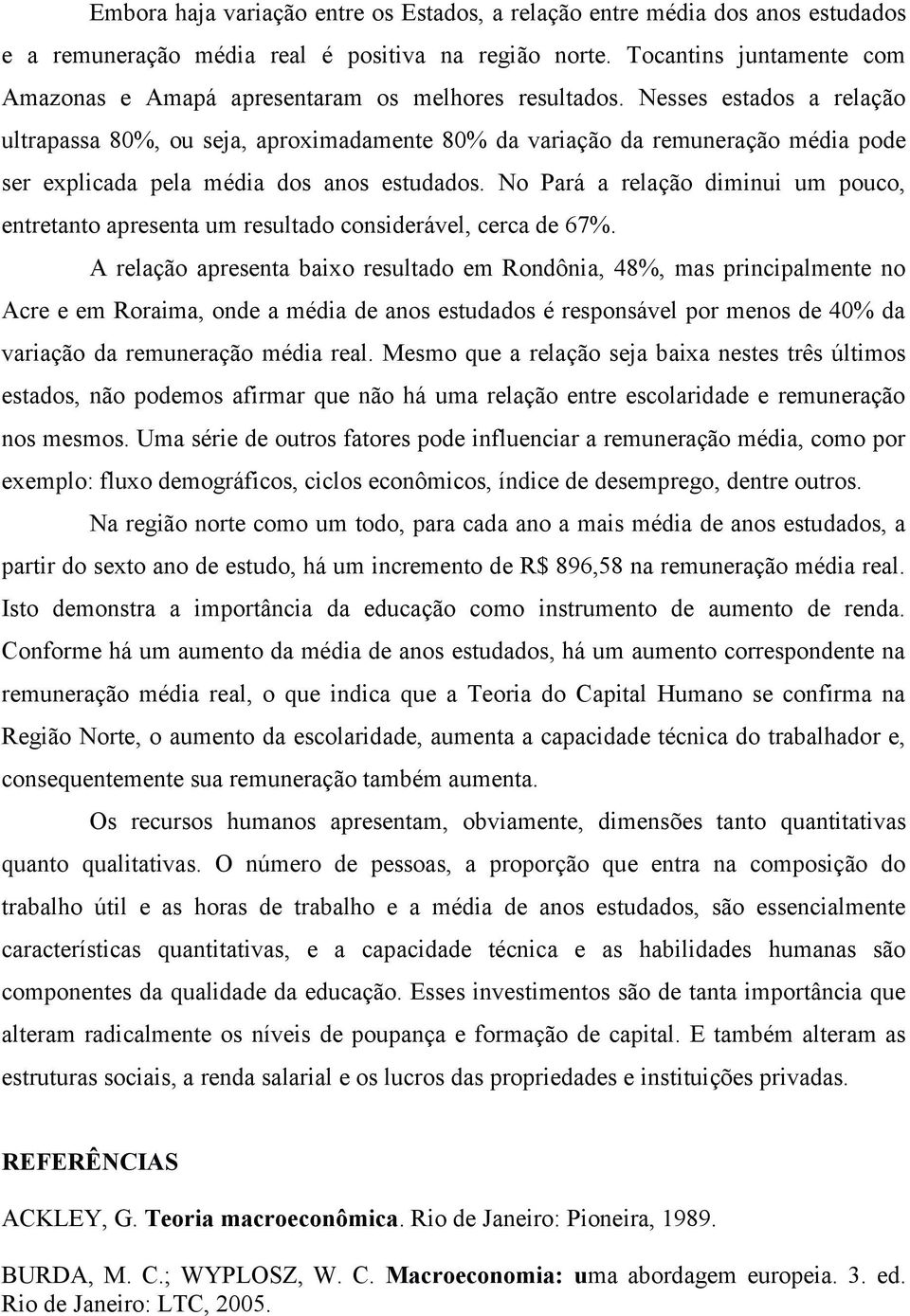 Nesses estados a relação ultrapassa 80%, ou seja, aproximadamente 80% da variação da remuneração média pode ser explicada pela média dos anos estudados.