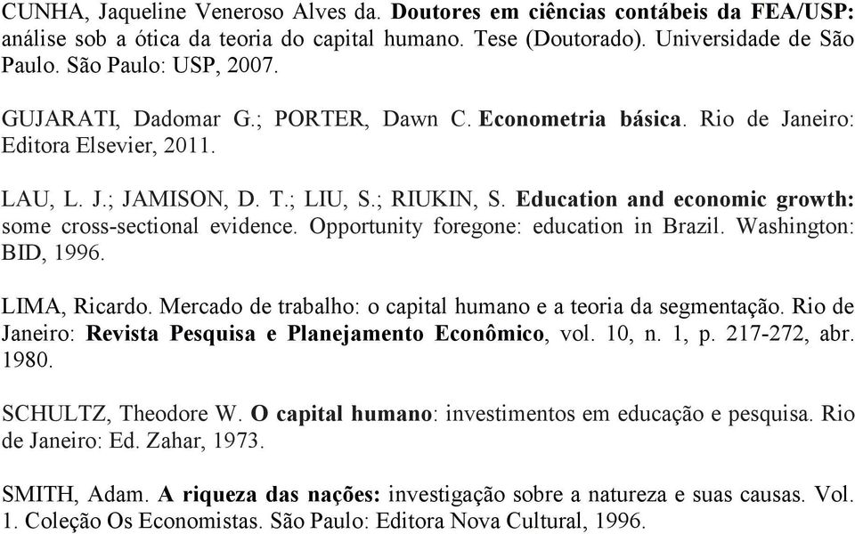 Education and economic growth: some cross-sectional evidence. Opportunity foregone: education in Brazil. Washington: BID, 1996. LIMA, Ricardo.