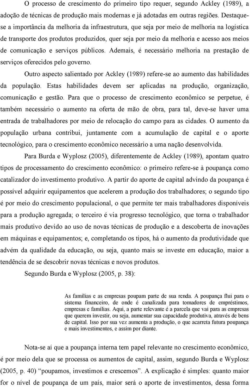 comunicação e serviços públicos. Ademais, é necessário melhoria na prestação de serviços oferecidos pelo governo.