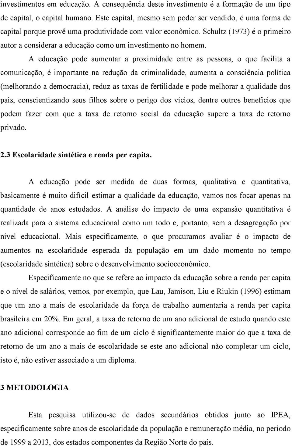 Schultz (1973) é o primeiro autor a considerar a educação como um investimento no homem.