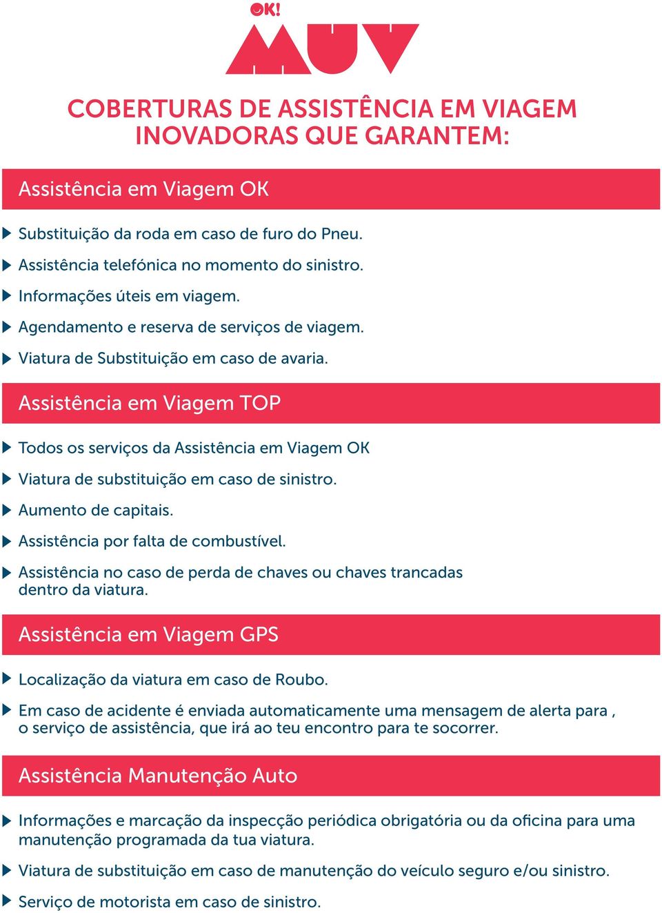 Assistência em Viagem TOP Todos os serviços da Assistência em Viagem OK Viatura de substituição em caso de sinistro. Aumento de capitais. Assistência por falta de combustível.