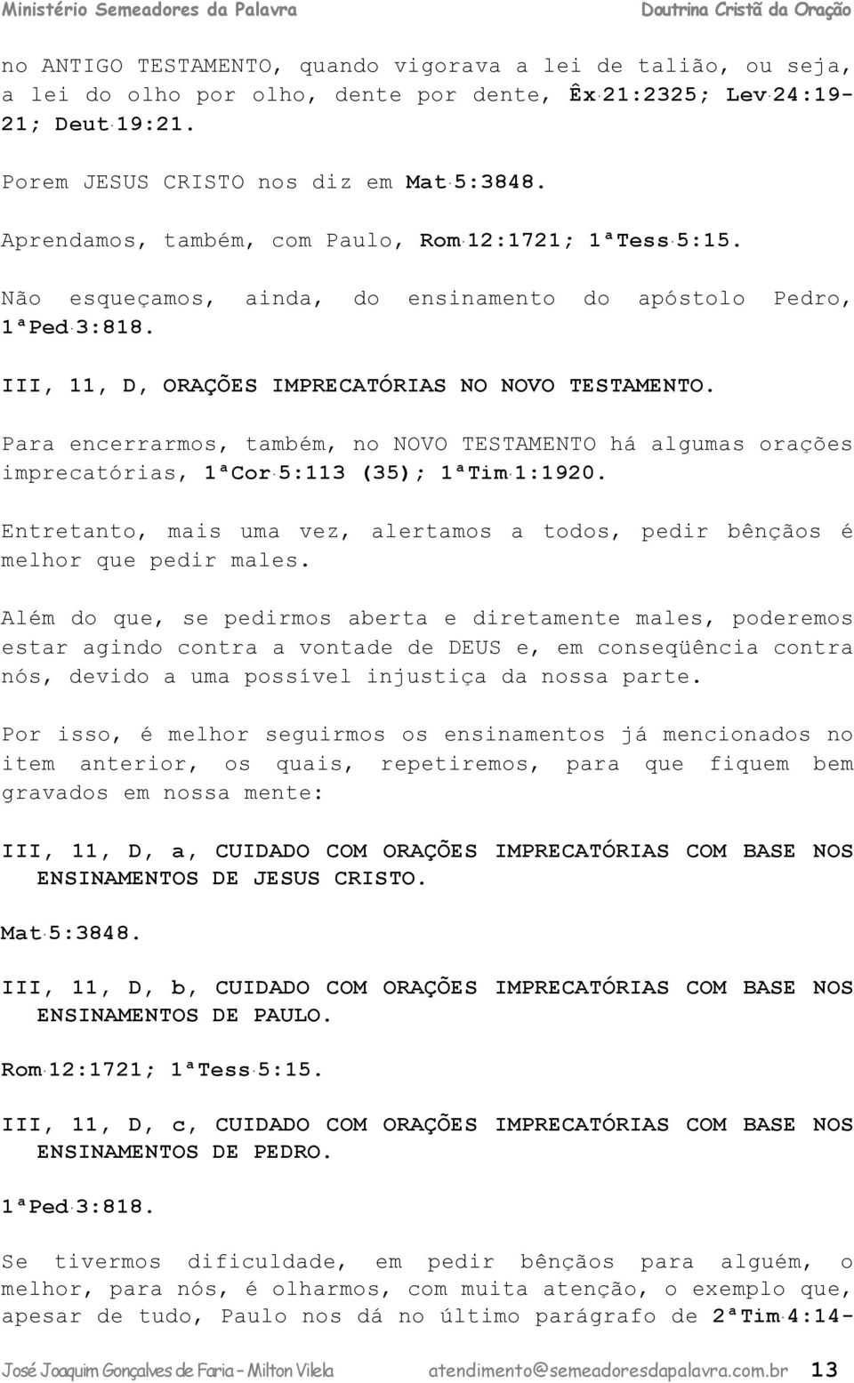 Pr nrrrmos, tmém, no NOVO TESTAMENTO há lgums orçõs imprtóris, 1ªCor 5:113 (35); 1ªTim 1:1920. Entrtnto, mis um vz, lrtmos toos, pir ênçãos é mlhor qu pir mls.