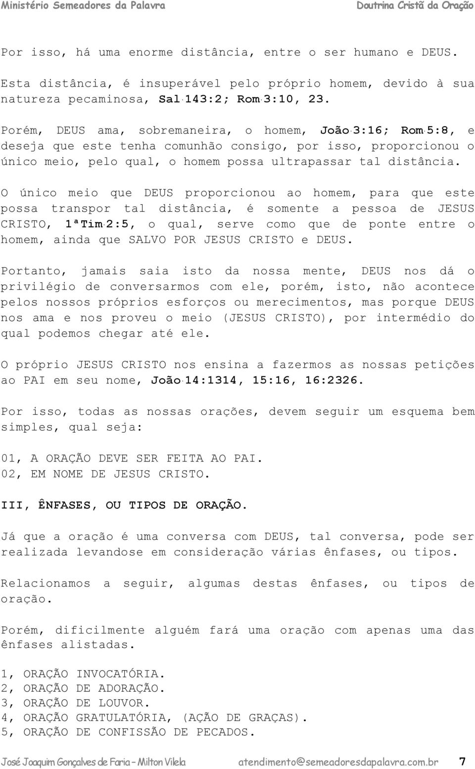 O únio mio qu DEUS proporionou o homm, pr qu st poss trnspor tl istâni, é somnt psso JESUS CRISTO, 1ªTim 2:5, o qul, srv omo qu pont ntr o homm, in qu SALVO POR JESUS CRISTO DEUS.