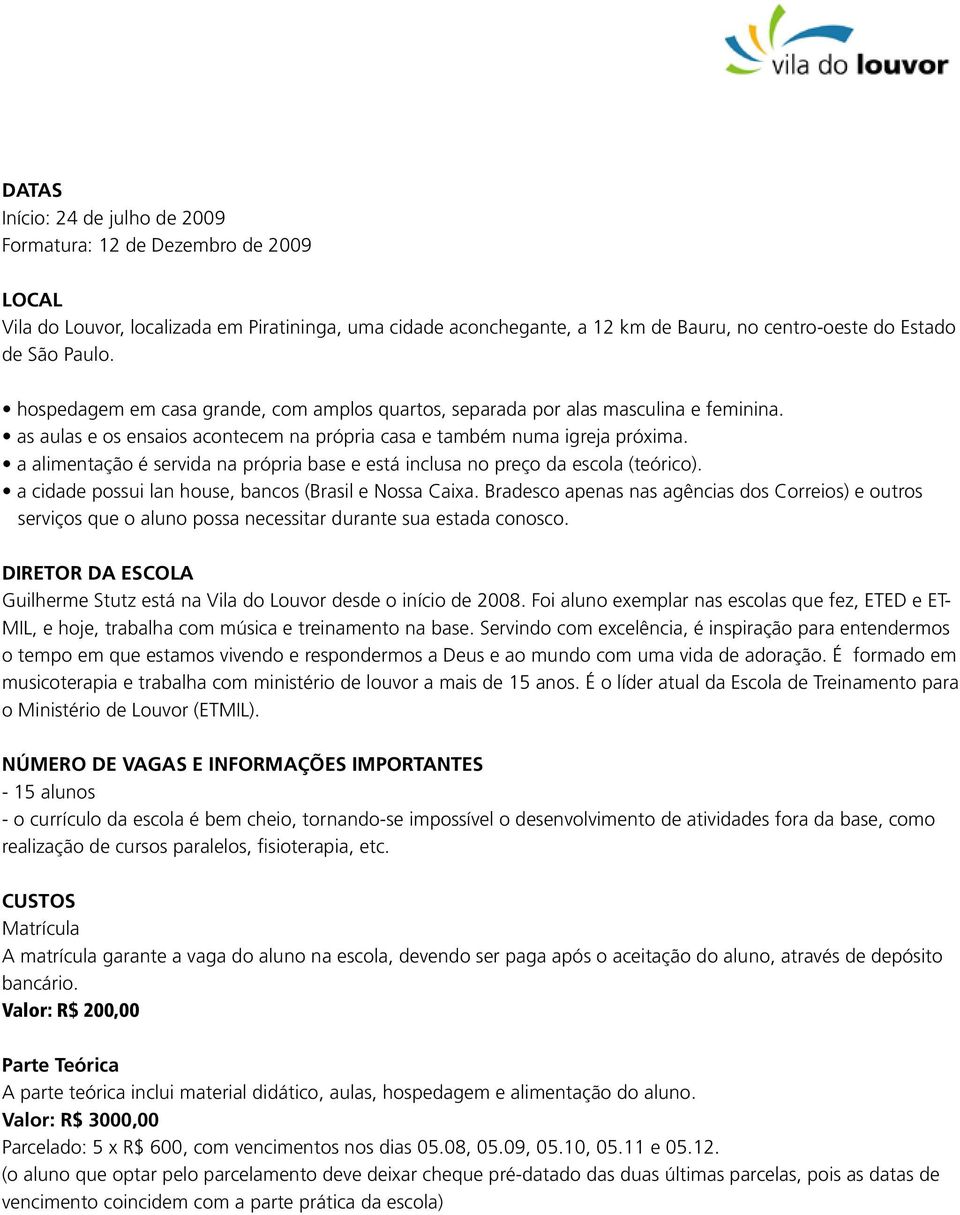 a alimentação é servida na própria base e está inclusa no preço da escola (teórico). a cidade possui lan house, bancos (Brasil e Nossa Caixa.