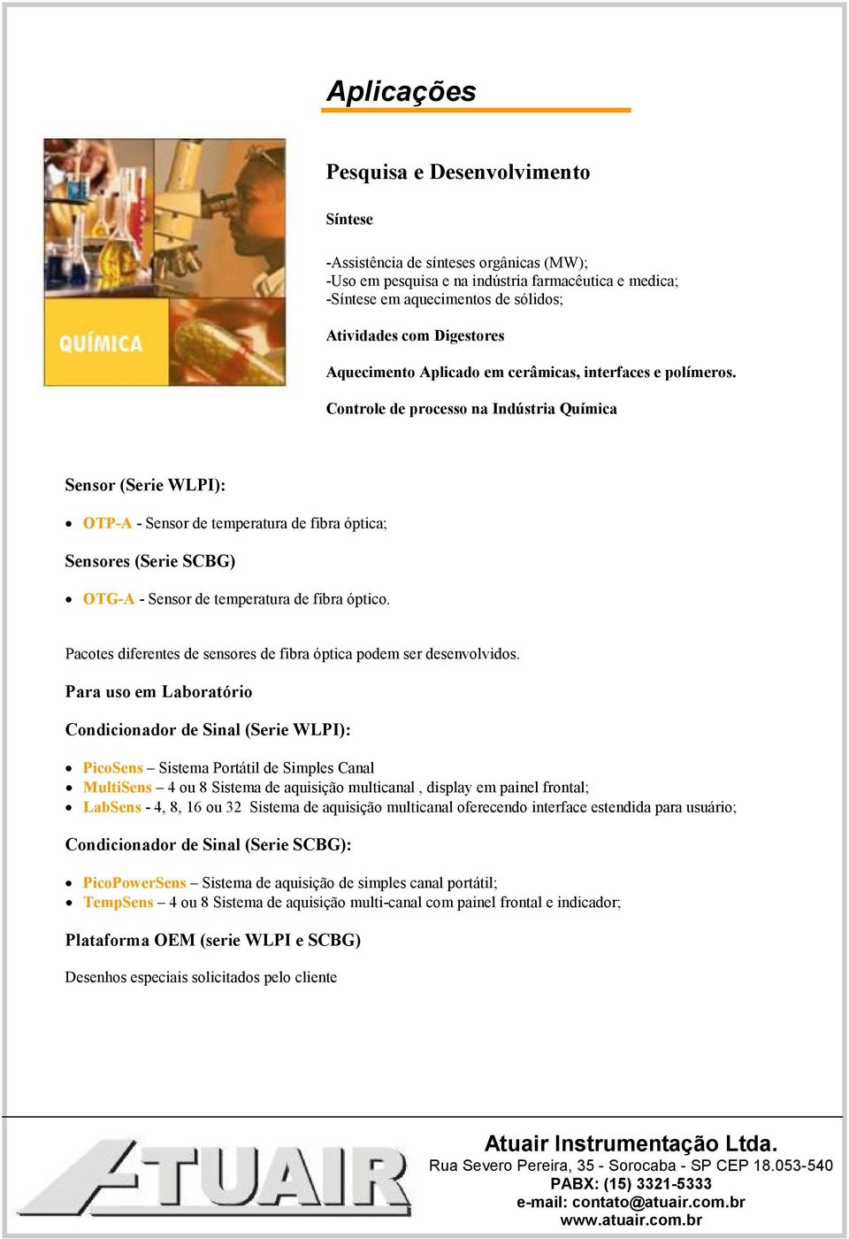 Controle de processo na Indústria Química OTG-A - Sensor de temperatura de fibra óptico. Pacotes diferentes de sensores de fibra óptica podem ser desenvolvidos.