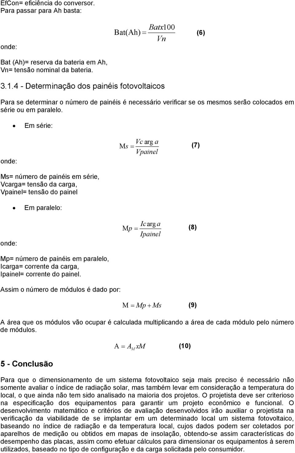 4 - Determinação dos painéis fotovoltaicos Para se determinar o número de painéis é necessário verificar se os mesmos serão colocados em série ou em paralelo.