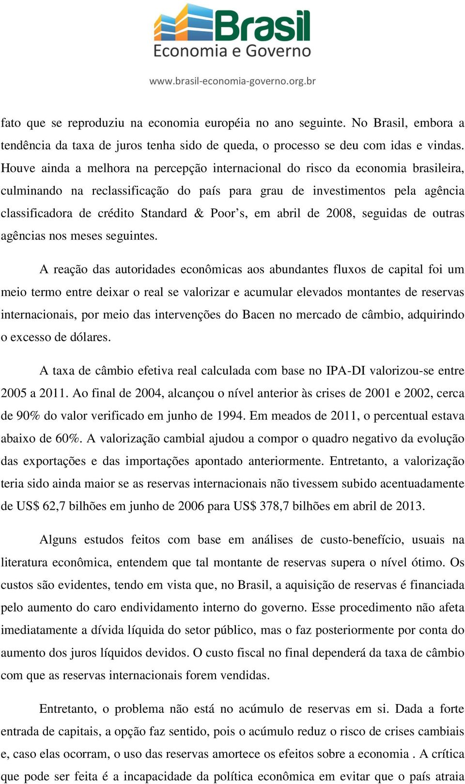 Poor s, em abril de 2008, seguidas de outras agências nos meses seguintes.