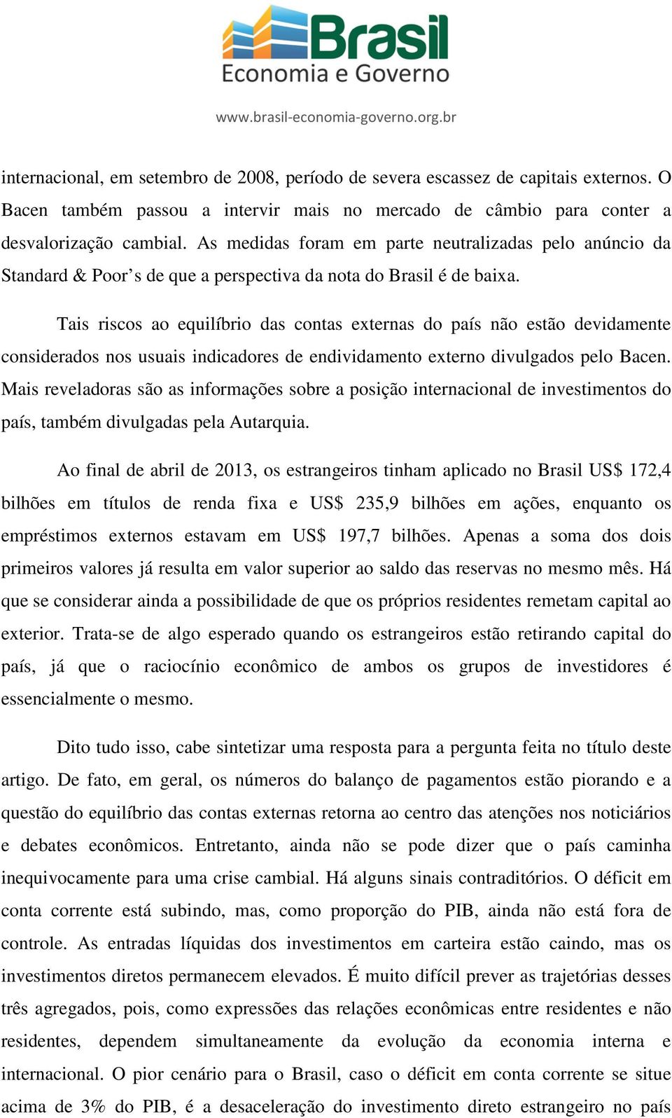 Tais riscos ao equilíbrio das contas externas do país não estão devidamente considerados nos usuais indicadores de endividamento externo divulgados pelo Bacen.