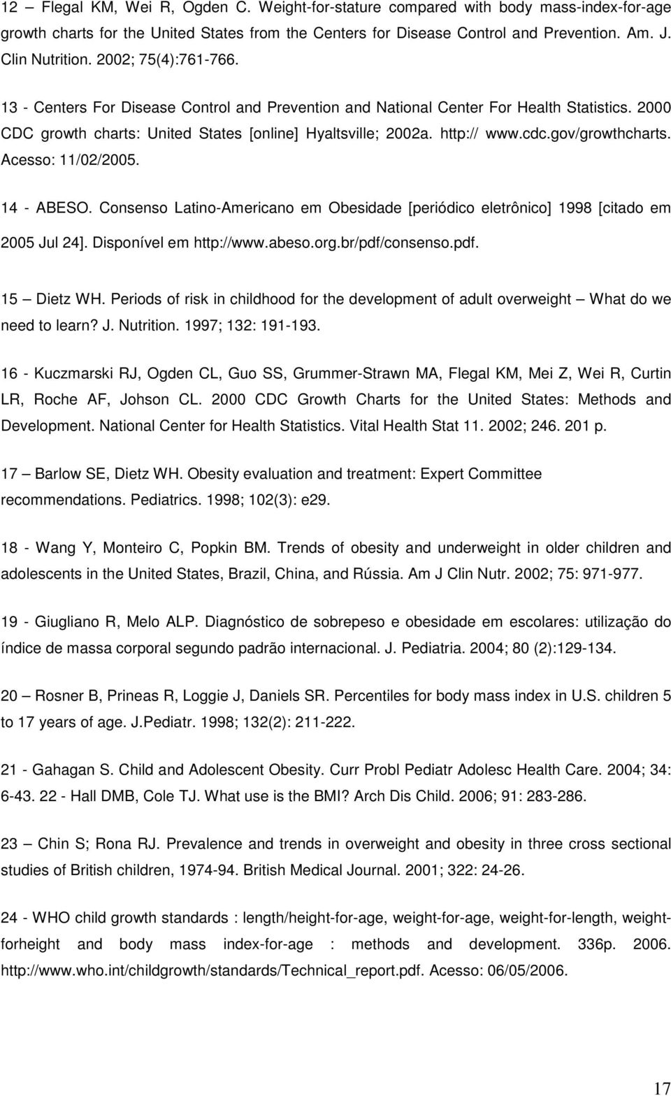 gov/growthcharts. Acesso: 11/02/2005. 14 - ABESO. Consenso Latino-Americano em Obesidade [periódico eletrônico] 1998 [citado em 2005 Jul 24]. Disponível em http://www.abeso.org.br/pdf/consenso.pdf. 15 Dietz WH.