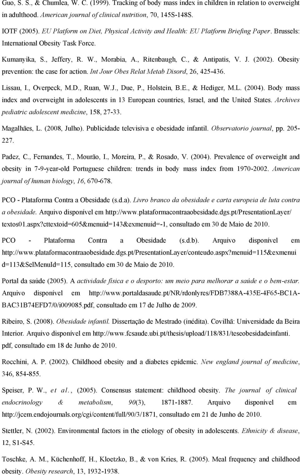 J. (00). Obesity prevention: the case for action. Int Jour Obes Relat Metab Disord, 6, 45-436. Lissau, I., Overpeck, M.D., Ruan, W.J., Due, P., Holstein, B.E., & Hediger, M.L. (004).