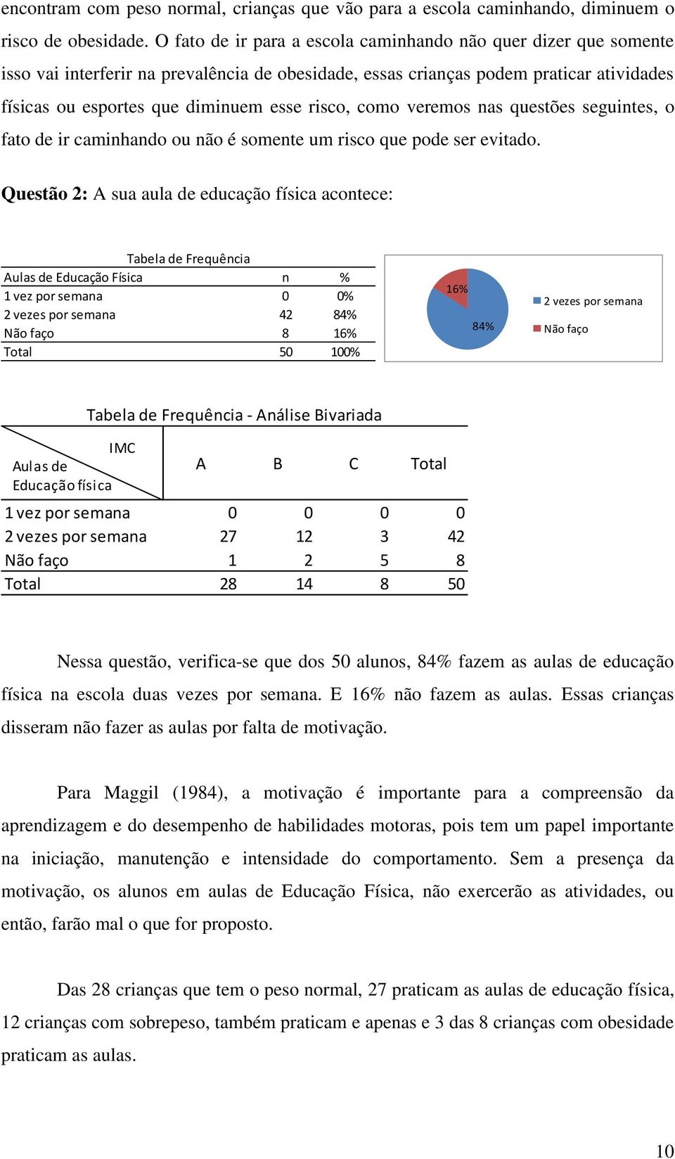 como veremos nas questões seguintes, o fato de ir caminhando ou não é somente um risco que pode ser evitado.