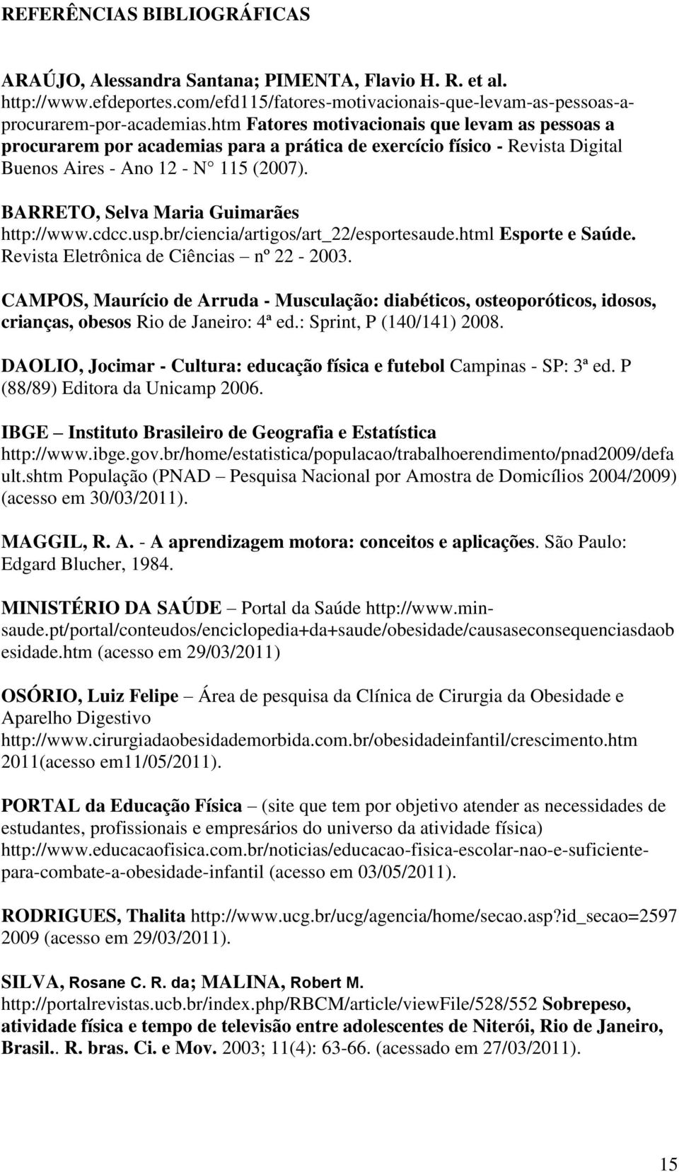 BARRETO, Selva Maria Guimarães http://www.cdcc.usp.br/ciencia/artigos/art_22/esportesaude.html Esporte e Saúde. Revista Eletrônica de Ciências nº 22-2003.