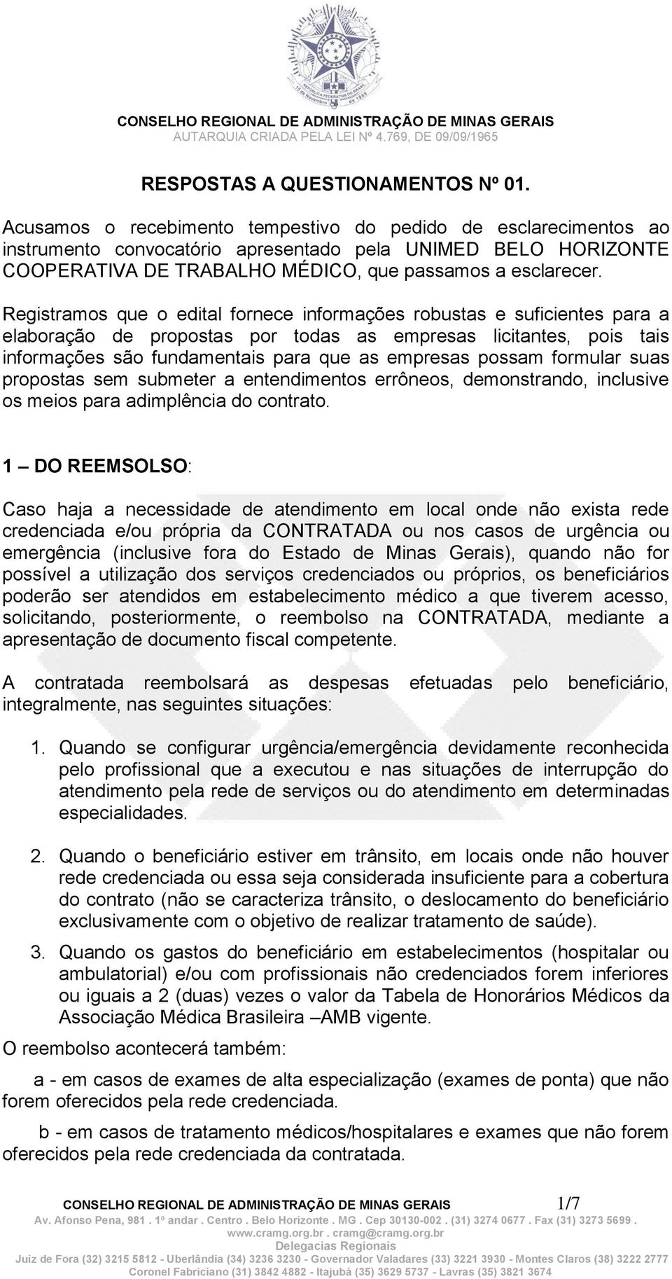 Registramos que o edital fornece informações robustas e suficientes para a elaboração de propostas por todas as empresas licitantes, pois tais informações são fundamentais para que as empresas possam