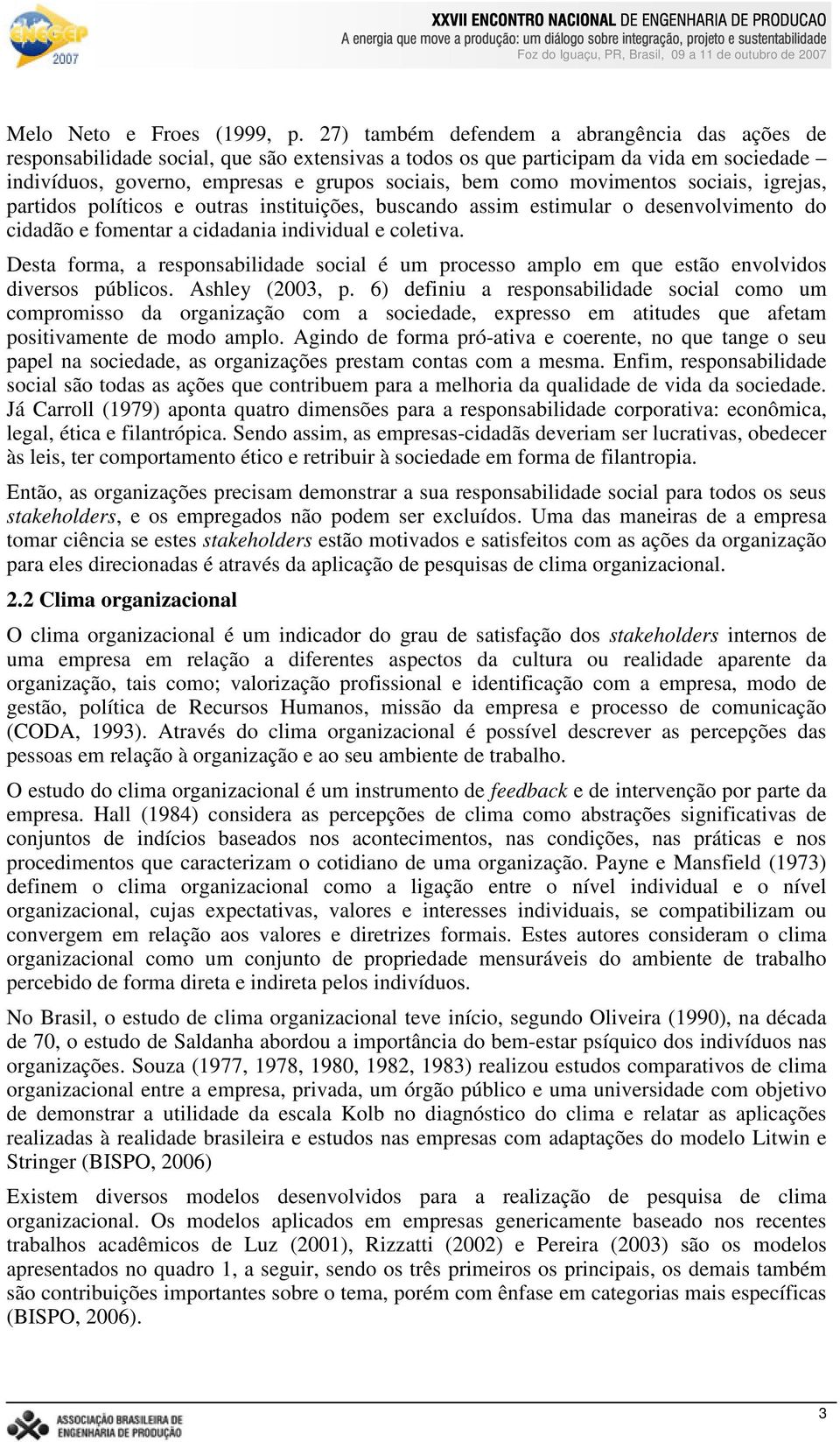 movimentos sociais, igrejas, partidos políticos e outras instituições, buscando assim estimular o desenvolvimento do cidadão e fomentar a cidadania individual e coletiva.