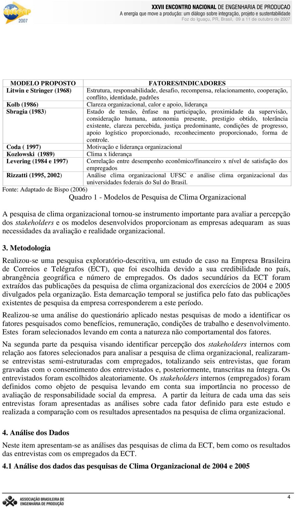 consideração humana, autonomia presente, prestigio obtido, tolerância existente, clareza percebida, justiça predominante, condições de progresso, apoio logístico proporcionado, reconhecimento