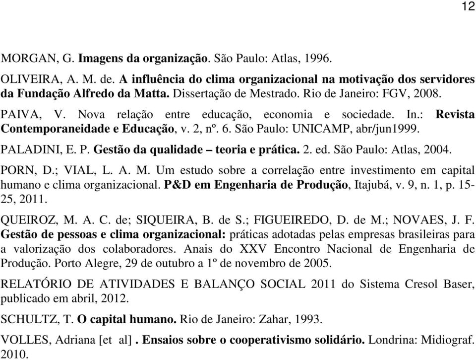 São Paulo: UNICAMP, abr/jun1999. PALADINI, E. P. Gestão da qualidade teoria e prática. 2. ed. São Paulo: Atlas, 2004. PORN, D.; VIAL, L. A. M.