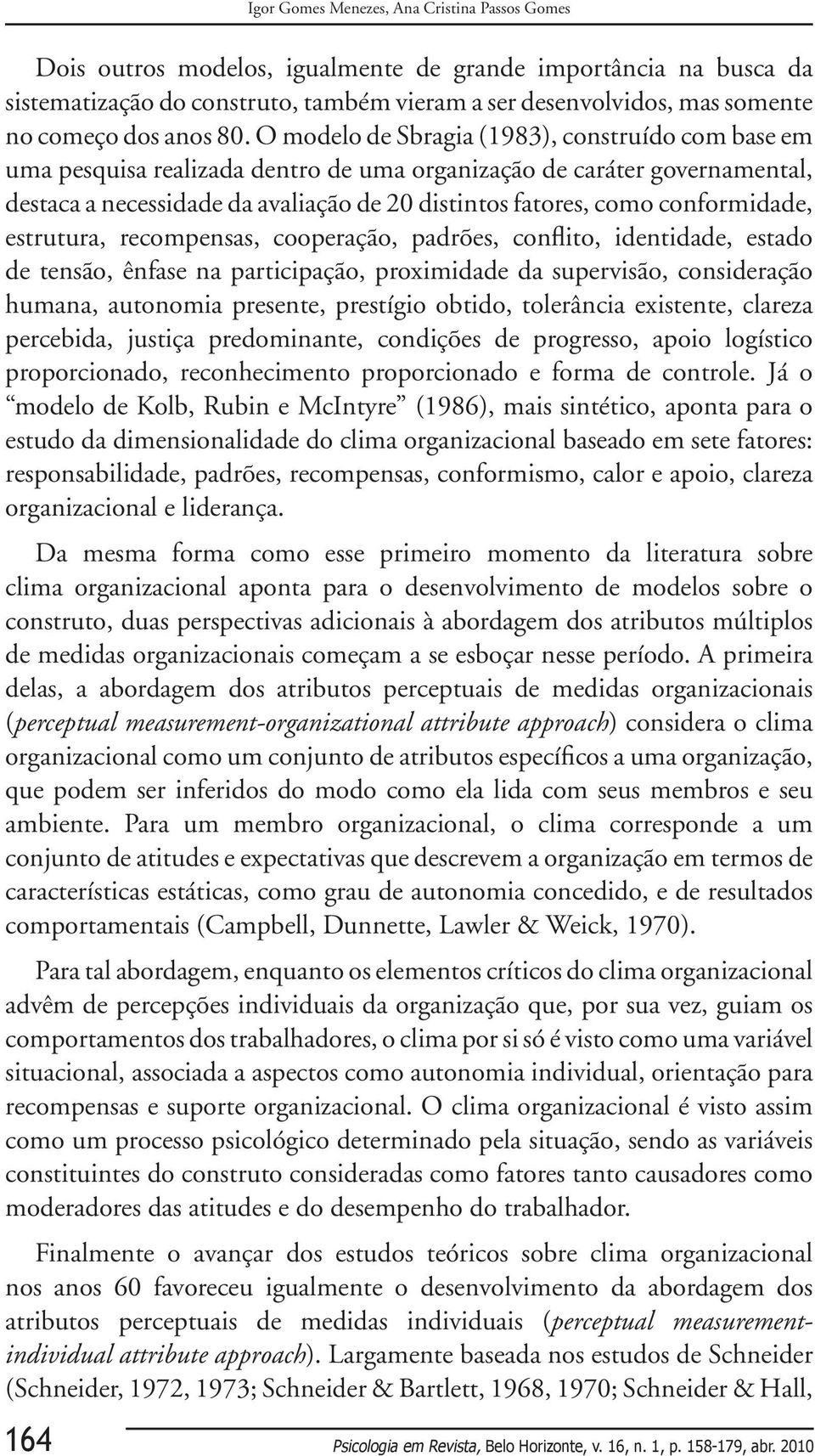 O modelo de Sbragia (1983), construído com base em uma pesquisa realizada dentro de uma organização de caráter governamental, destaca a necessidade da avaliação de 20 distintos fatores, como