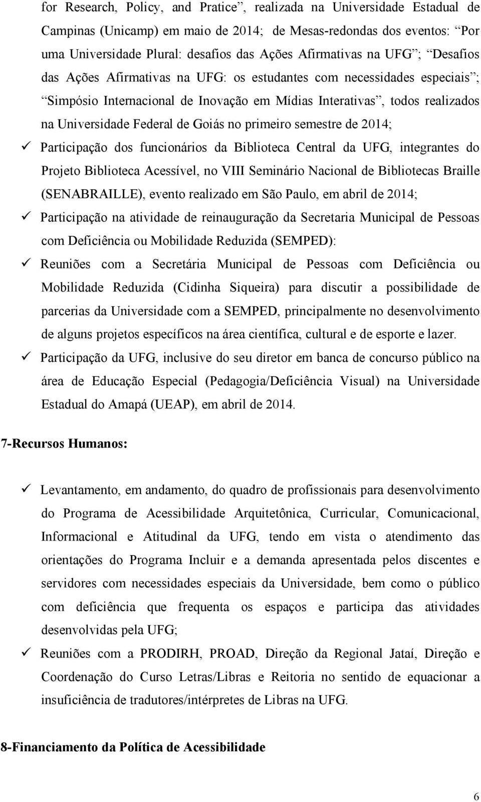 no primeiro semestre de 2014; Participação dos funcionários da Biblioteca Central da UFG, integrantes do Projeto Biblioteca Acessível, no VIII Seminário Nacional de Bibliotecas Braille (SENABRAILLE),