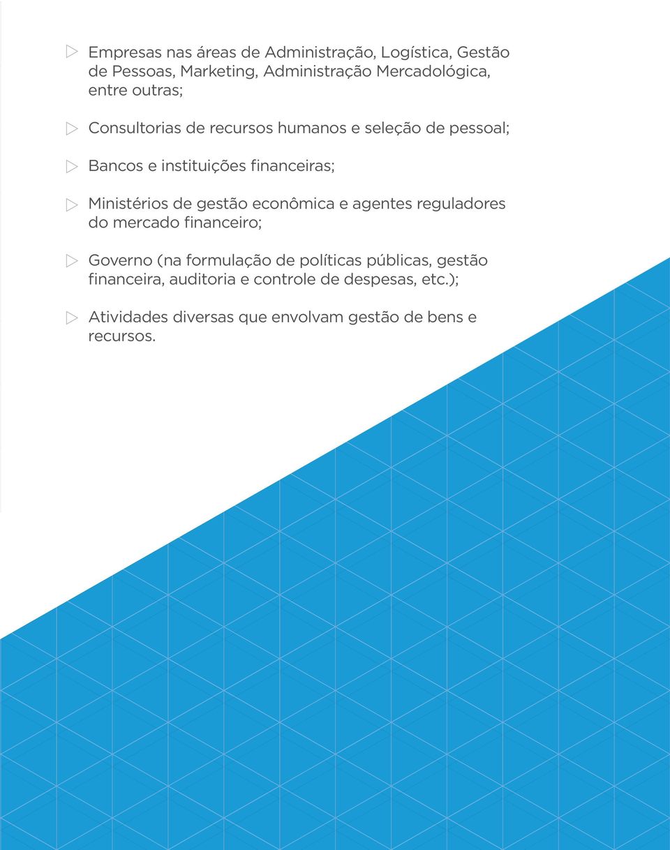 gestão econômica e agentes reguladores do mercado financeiro; Governo (na formulação de políticas públicas,