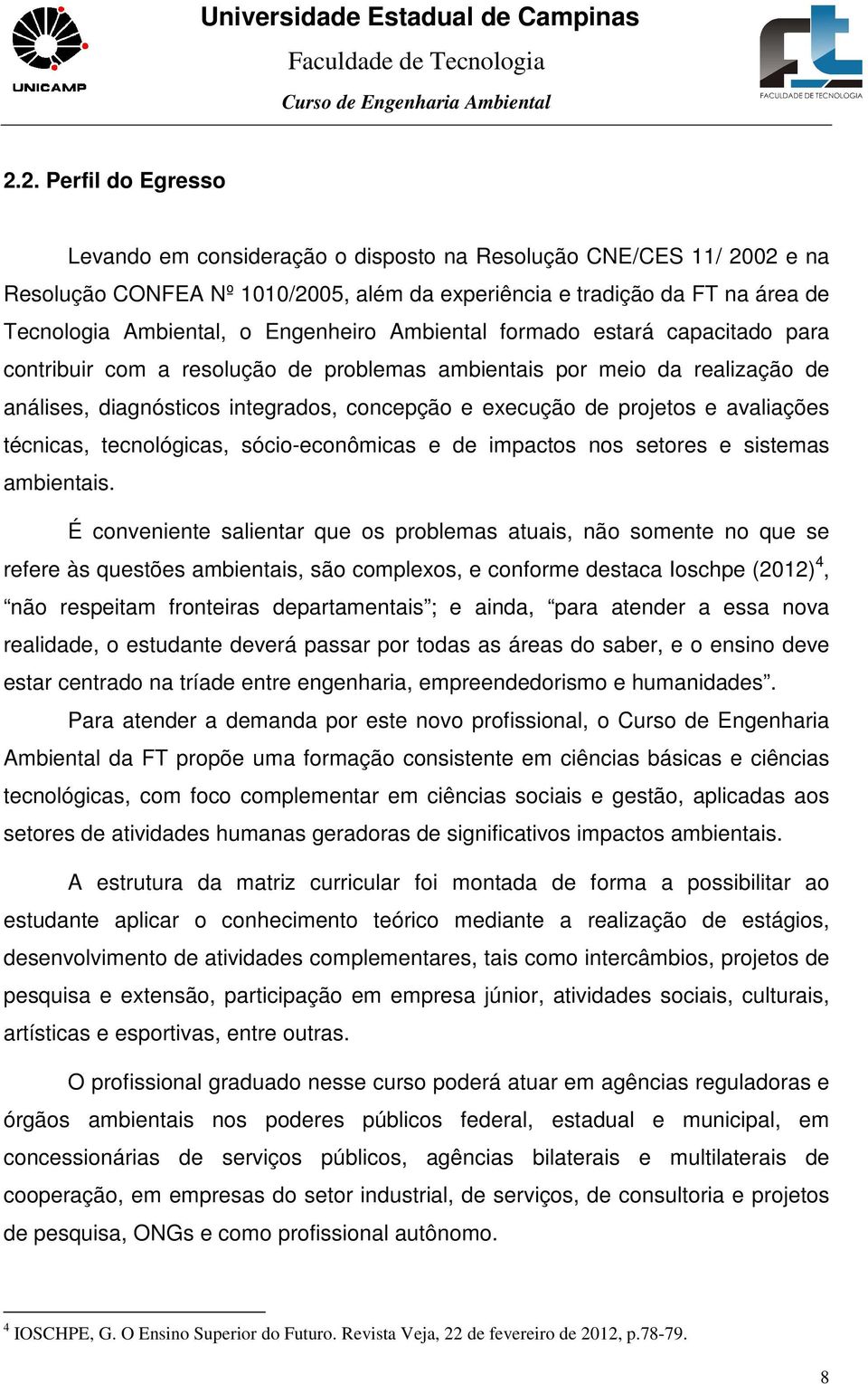 avaliações técnicas, tecnológicas, sócio-econômicas e de impactos nos setores e sistemas ambientais.