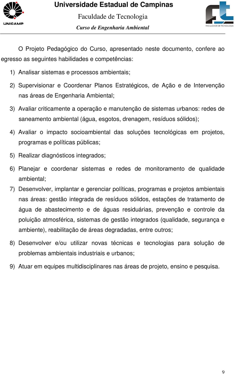 drenagem, resíduos sólidos); 4) Avaliar o impacto socioambiental das soluções tecnológicas em projetos, programas e políticas públicas; 5) Realizar diagnósticos integrados; 6) Planejar e coordenar