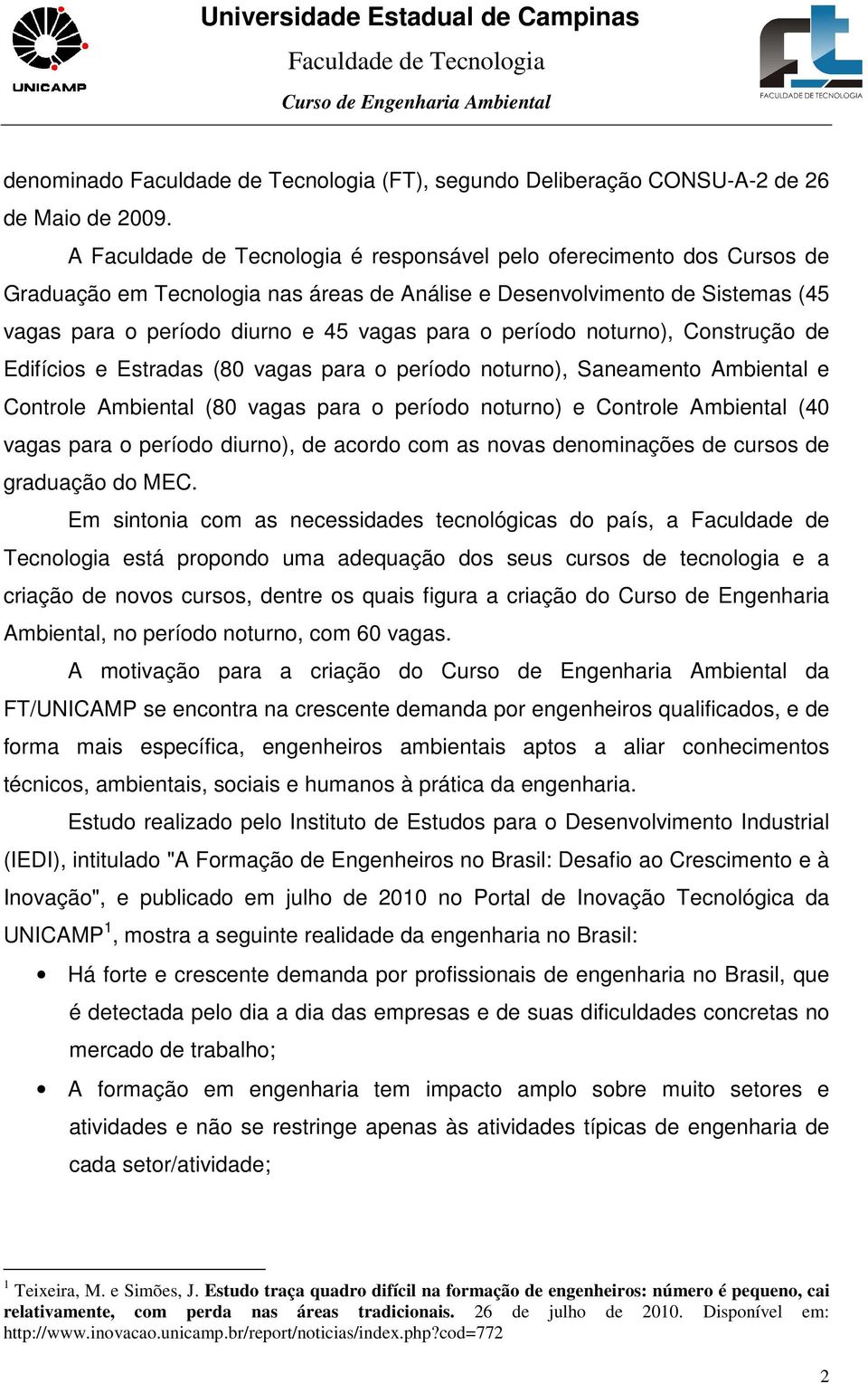 Construção de Edifícios e Estradas (80 vagas para o período noturno), Saneamento Ambiental e Controle Ambiental (80 vagas para o período noturno) e Controle Ambiental (40 vagas para o período