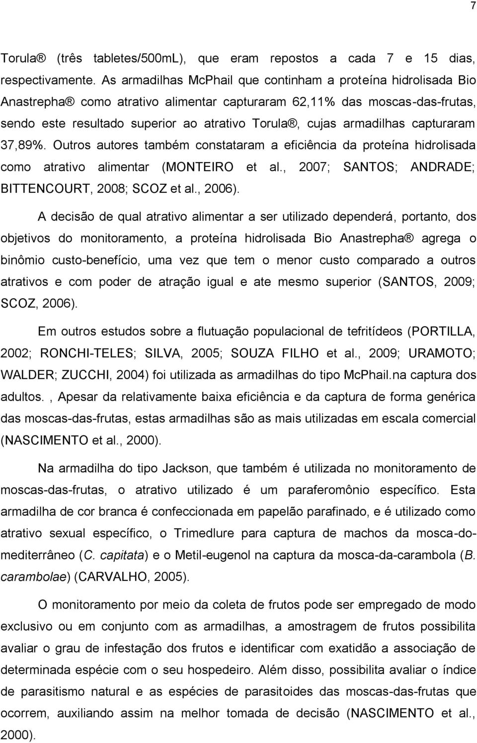 armadilhas capturaram 37,89%. Outros autores também constataram a eficiência da proteína hidrolisada como atrativo alimentar (MONTEIRO et al., 2007; SANTOS; ANDRADE; BITTENCOURT, 2008; SCOZ et al.