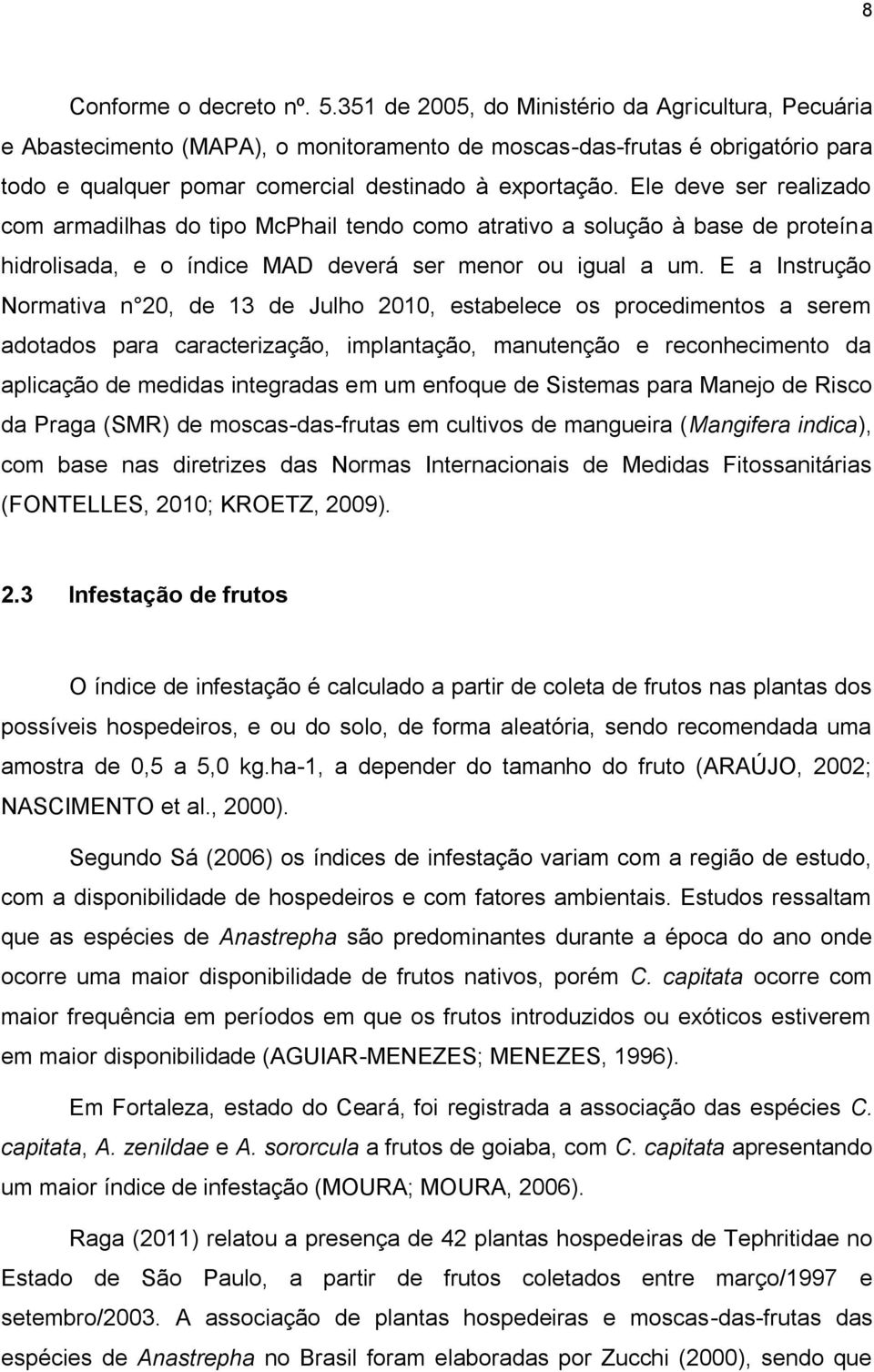 Ele deve ser realizado com armadilhas do tipo McPhail tendo como atrativo a solução à base de proteína hidrolisada, e o índice MAD deverá ser menor ou igual a um.