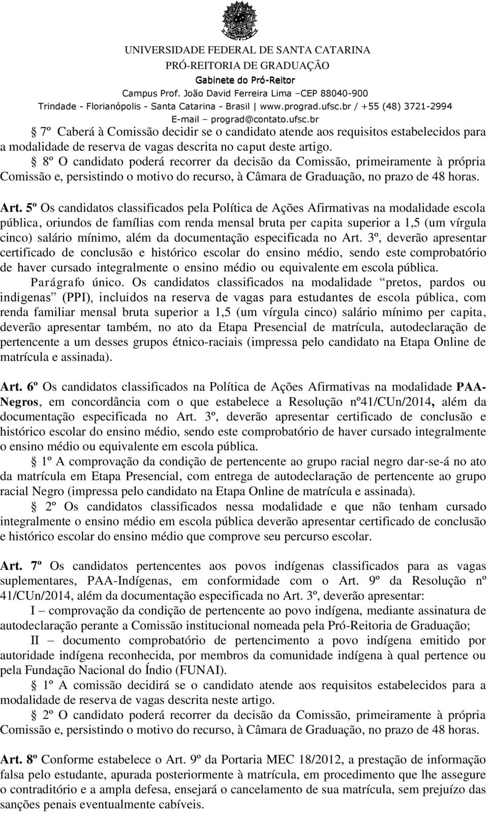 5º Os candidatos classificados pela Política de Ações Afirmativas na modalidade escola pública, oriundos de famílias com renda mensal bruta per capita superior a 1,5 (um vírgula cinco) salário