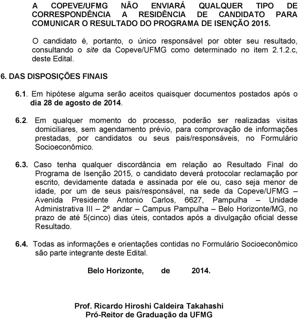 2.c, deste Edital. 6. DAS DISPOSIÇÕES FINAIS 6.1. Em hipótese alguma serão aceitos quaisquer documentos postados após o dia 28 de agosto de 2014. 6.2. Em qualquer momento do processo, poderão ser