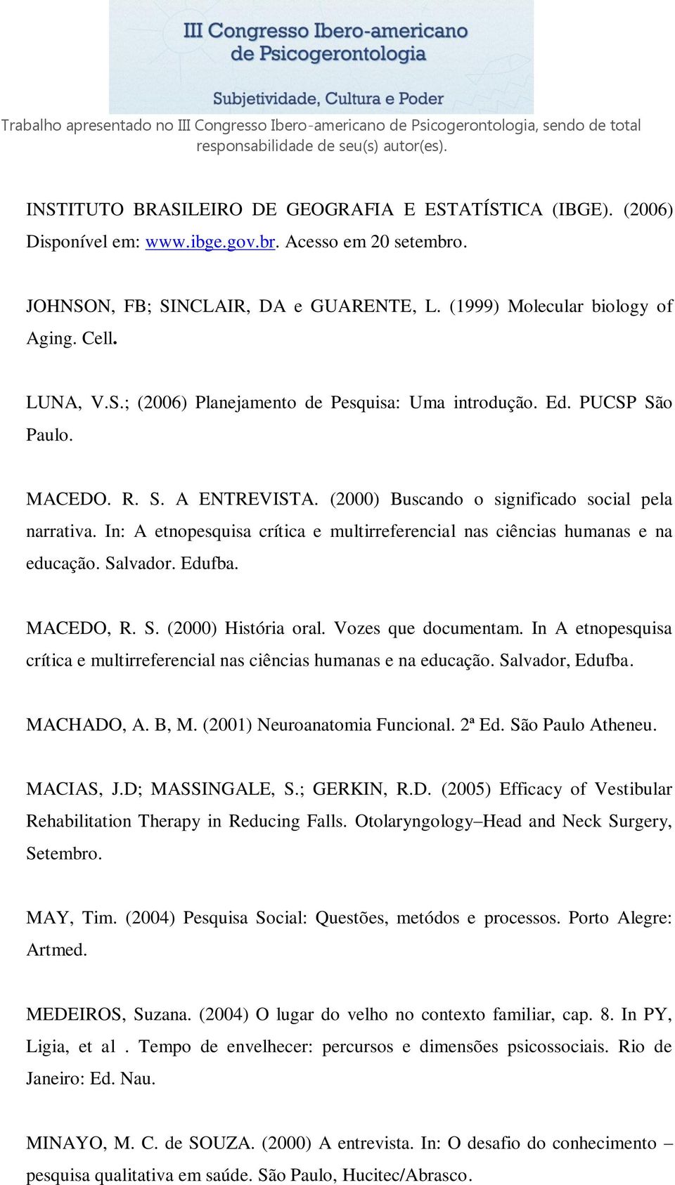 In: A etnopesquisa crítica e multirreferencial nas ciências humanas e na educação. Salvador. Edufba. MACEDO, R. S. (2000) História oral. Vozes que documentam.