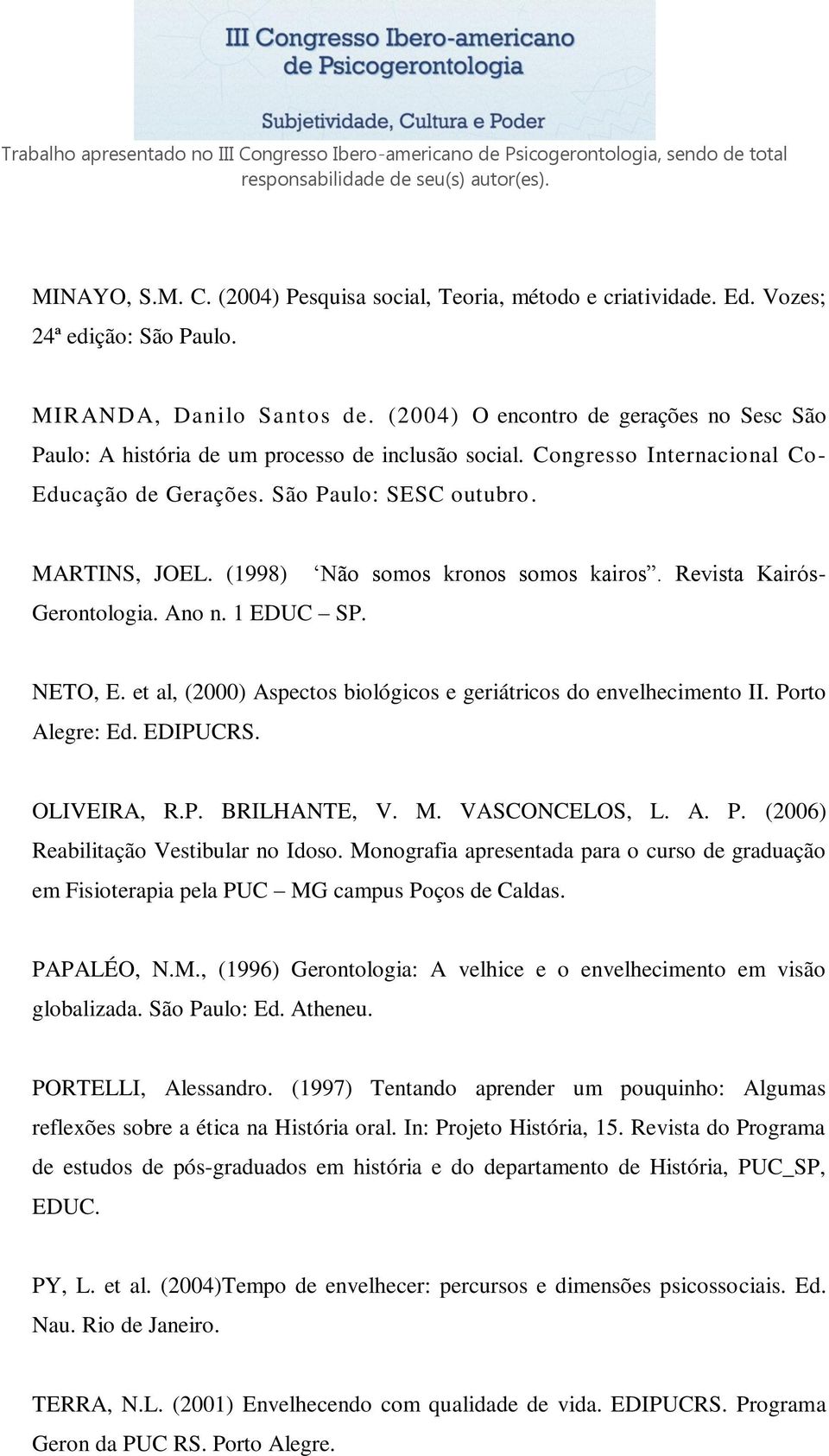 (1998) Gerontologia. Ano n. 1 EDUC SP. Não somos kronos somos kairos. Revista Kairós- NETO, E. et al, (2000) Aspectos biológicos e geriátricos do envelhecimento II. Porto Alegre: Ed. EDIPUCRS.