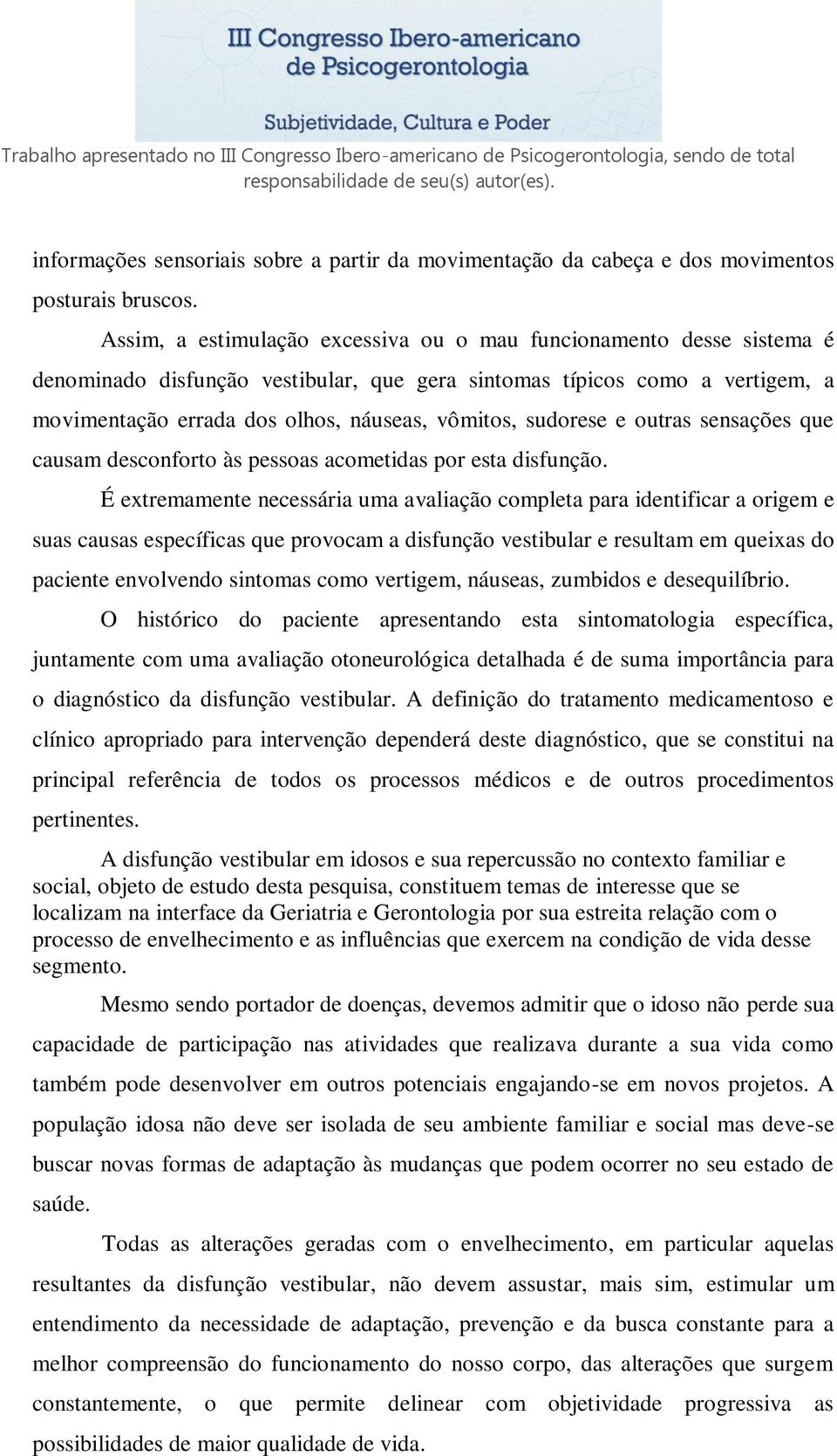 sudorese e outras sensações que causam desconforto às pessoas acometidas por esta disfunção.