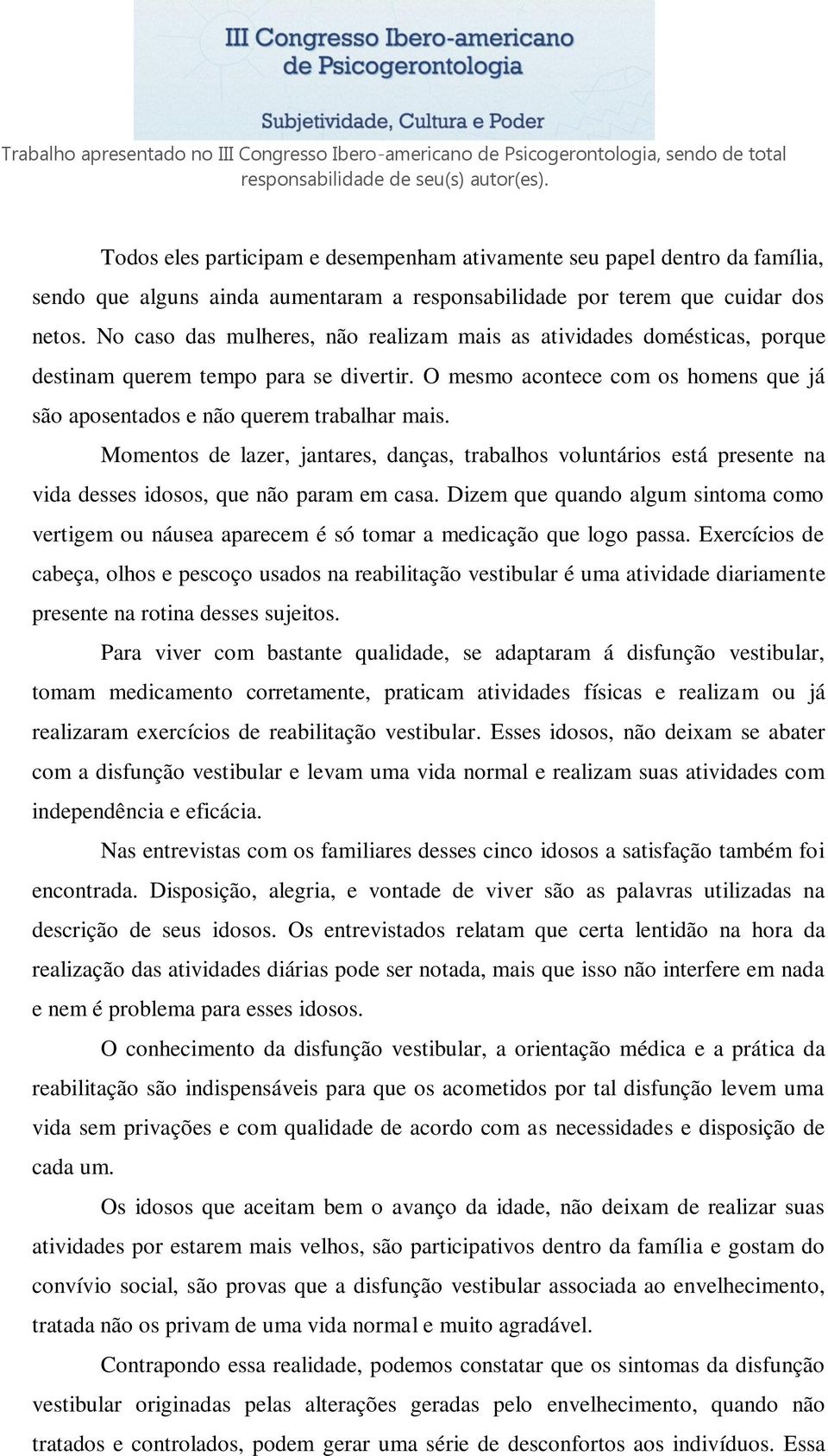 Momentos de lazer, jantares, danças, trabalhos voluntários está presente na vida desses idosos, que não param em casa.