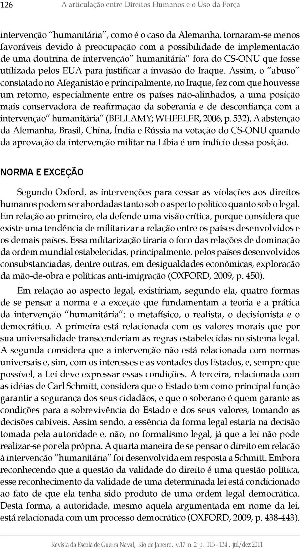 Assim, o abuso constatado no Afeganistão e principalmente, no Iraque, fez com que houvesse um retorno, especialmente entre os países não-alinhados, a uma posição mais conservadora de reafirmação da