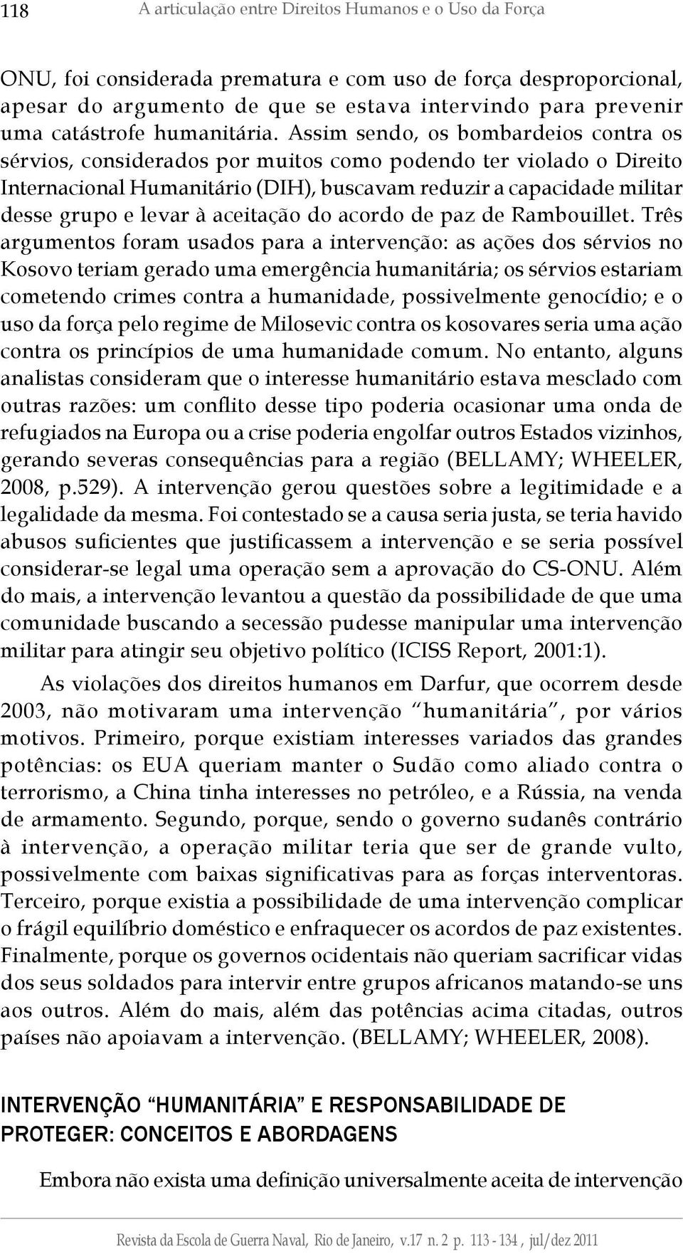 Assim sendo, os bombardeios contra os sérvios, considerados por muitos como podendo ter violado o Direito Internacional Humanitário (DIH), buscavam reduzir a capacidade militar desse grupo e levar à