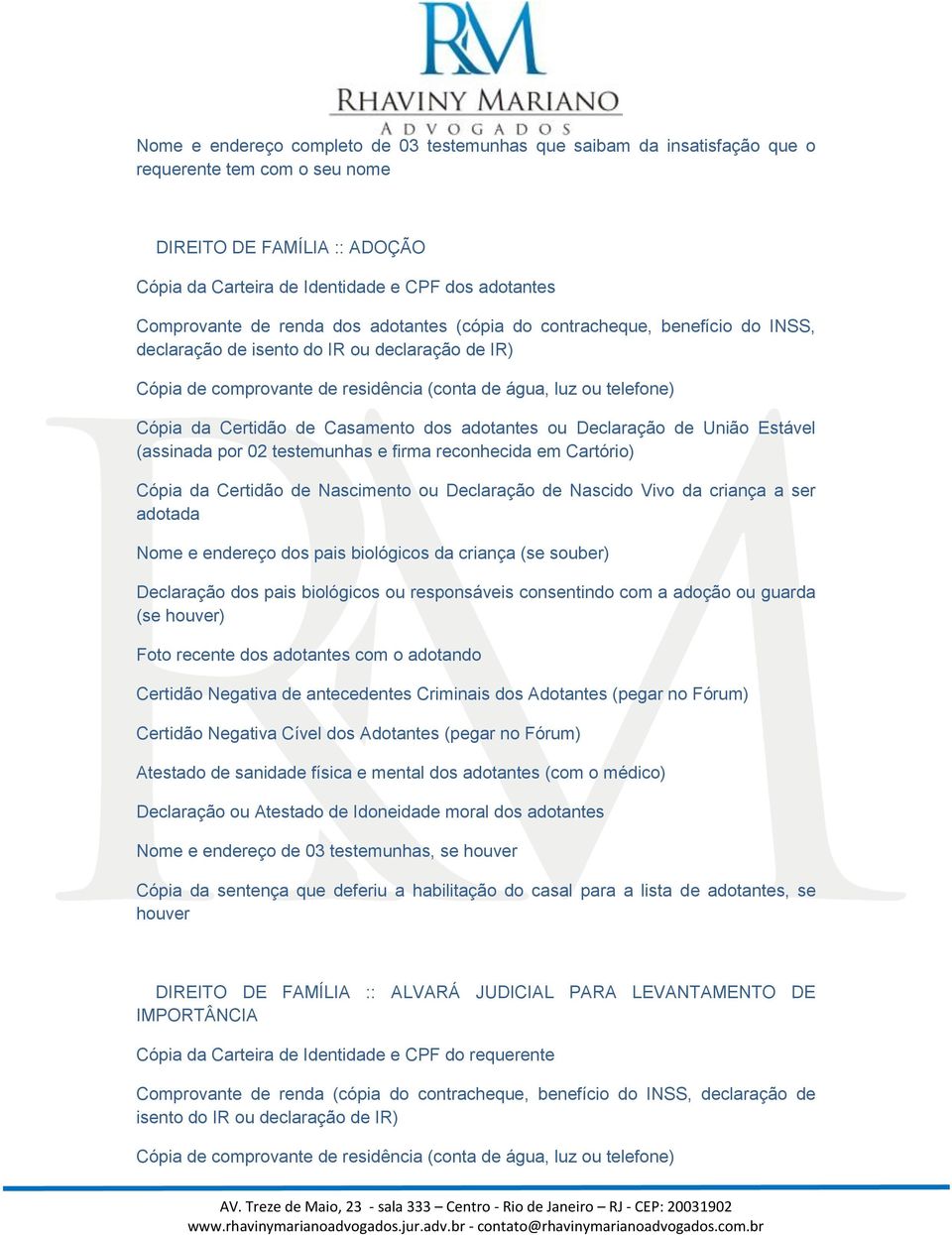 reconhecida em Cartório) Cópia da Certidão de Nascimento ou Declaração de Nascido Vivo da criança a ser adotada Nome e endereço dos pais biológicos da criança (se souber) Declaração dos pais