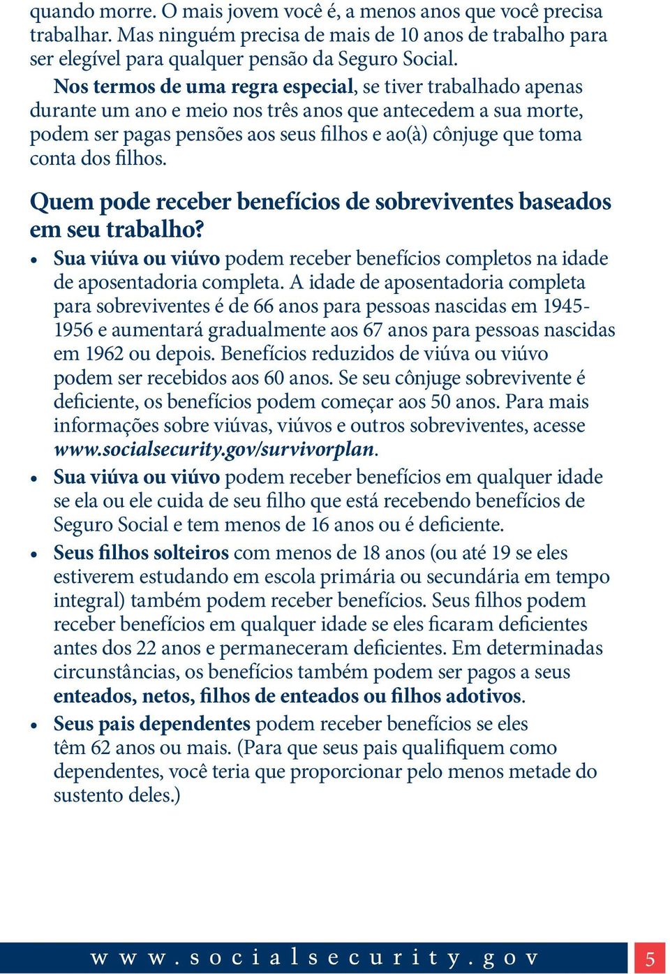 filhos. Quem pode receber benefícios de sobreviventes baseados em seu trabalho? Sua viúva ou viúvo podem receber benefícios completos na idade de aposentadoria completa.