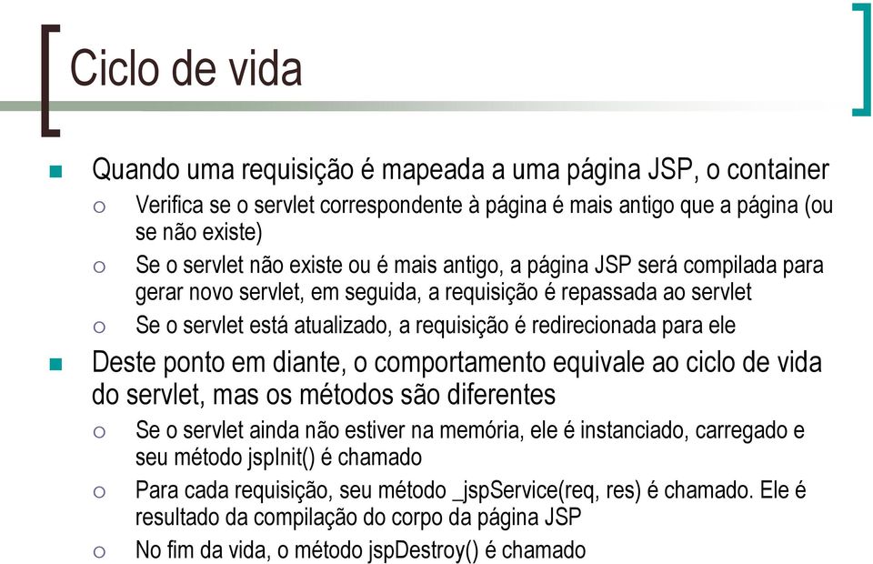 ele Deste ponto em diante, o comportamento equivale ao ciclo de vida do servlet, mas os métodos são diferentes Se o servlet ainda não estiver na memória, ele é instanciado, carregado e seu