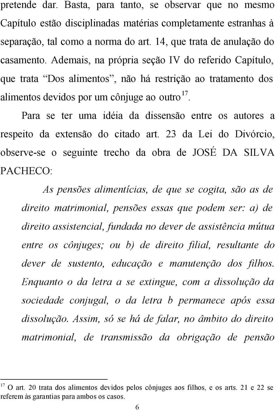 Para se ter uma idéia da dissensão entre os autores a respeito da extensão do citado art.