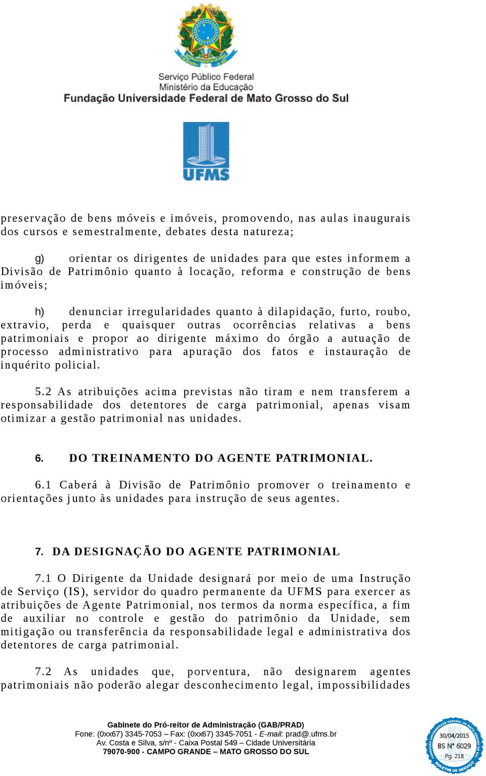 patrimoniais e propor ao dirigente máximo do órgão a autuação de processo administrativo para apuração dos fatos e instauração de inquérito policial. 5.