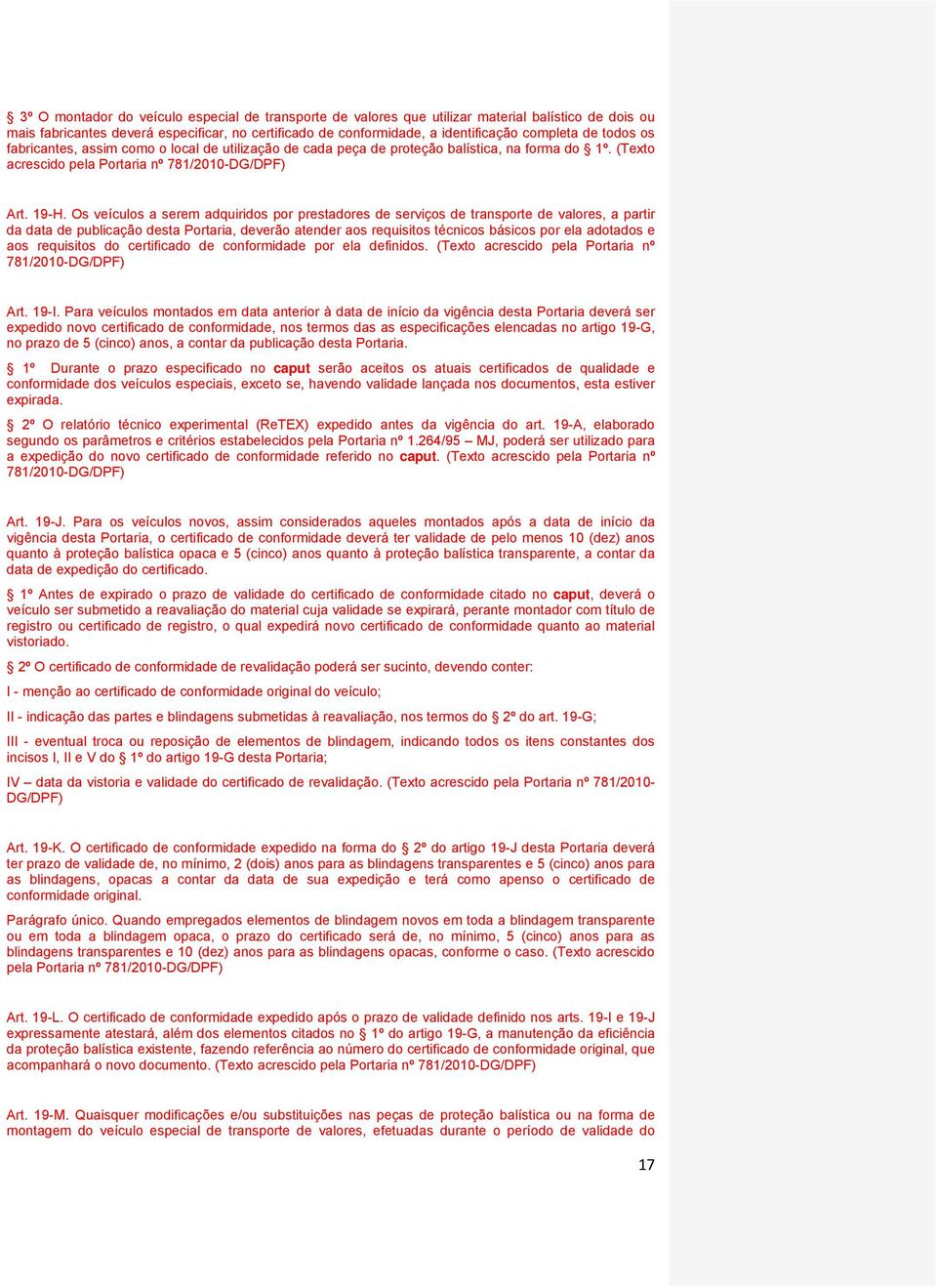 Os veículos a serem adquiridos por prestadores de serviços de transporte de valores, a partir da data de publicação desta Portaria, deverão atender aos requisitos técnicos básicos por ela adotados e