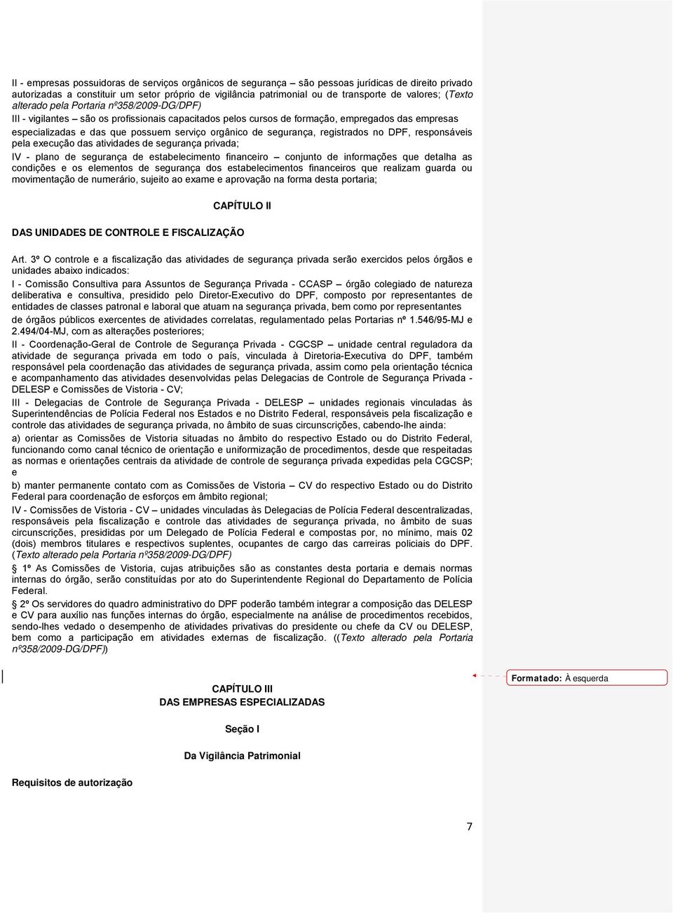 de segurança, registrados no DPF, responsáveis pela execução das atividades de segurança privada; IV - plano de segurança de estabelecimento financeiro conjunto de informações que detalha as