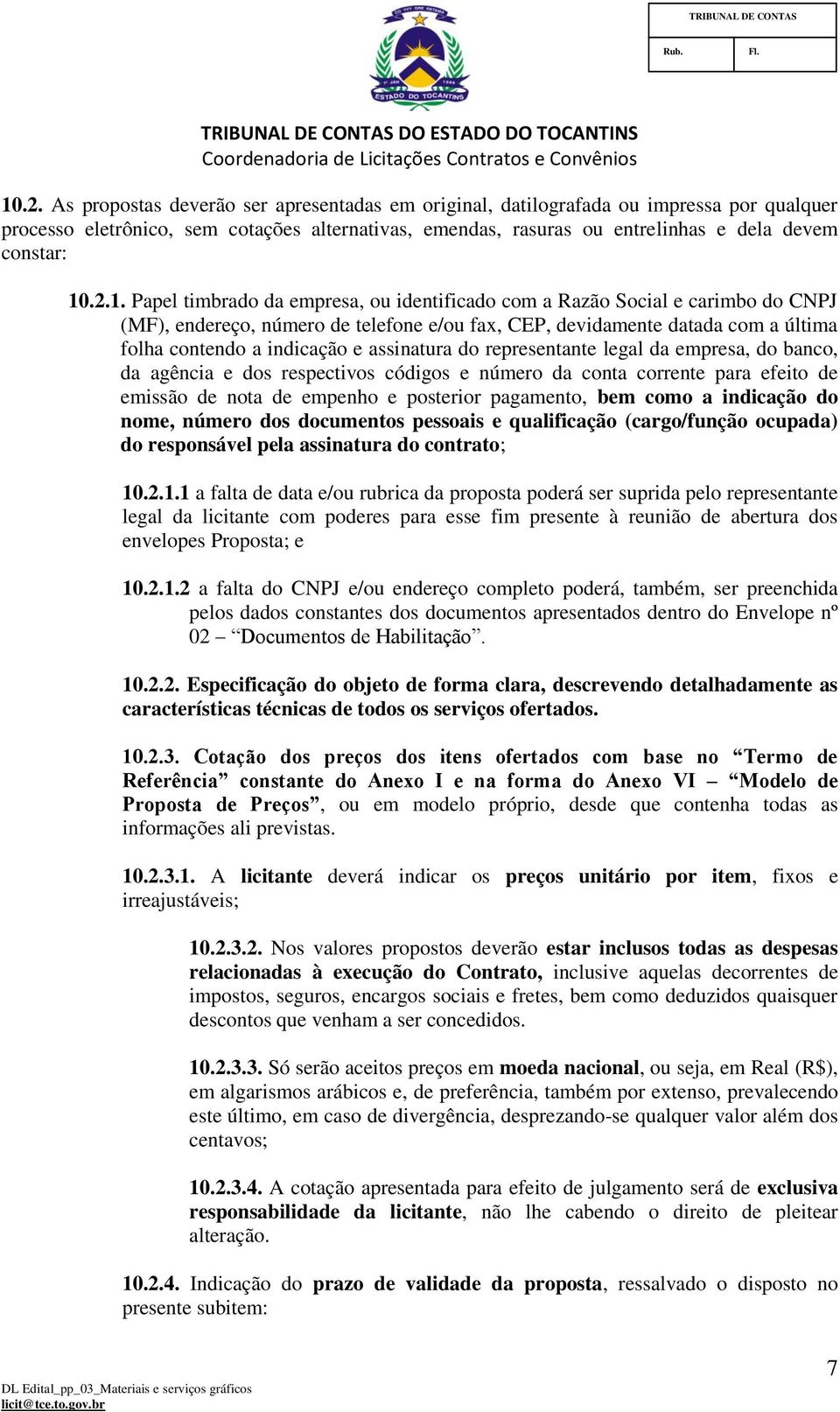 assinatura do representante legal da empresa, do banco, da agência e dos respectivos códigos e número da conta corrente para efeito de emissão de nota de empenho e posterior pagamento, bem como a